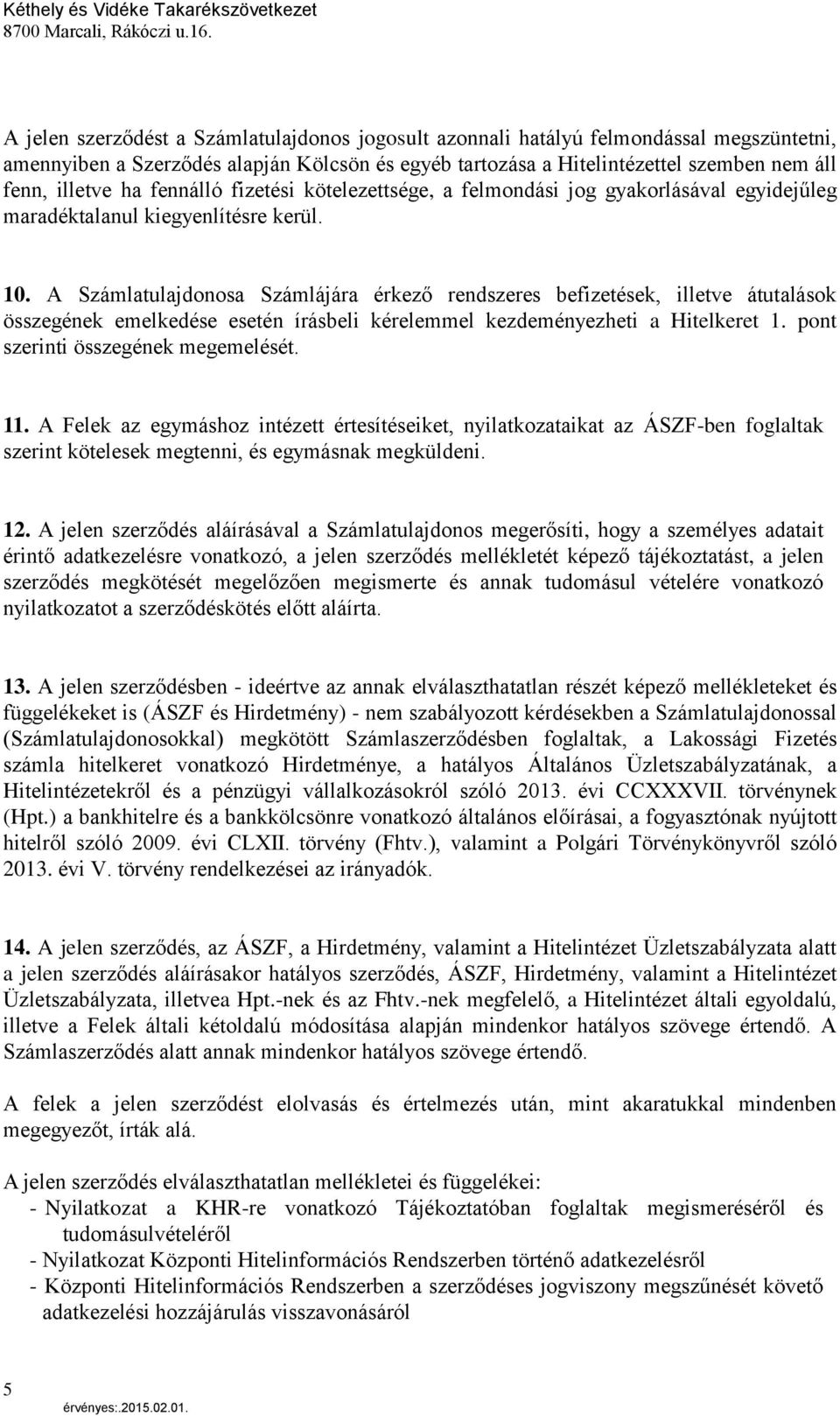 A Számlatulajdonosa Számlájára érkező rendszeres befizetések, illetve átutalások összegének emelkedése esetén írásbeli kérelemmel kezdeményezheti a Hitelkeret 1. pont szerinti összegének megemelését.