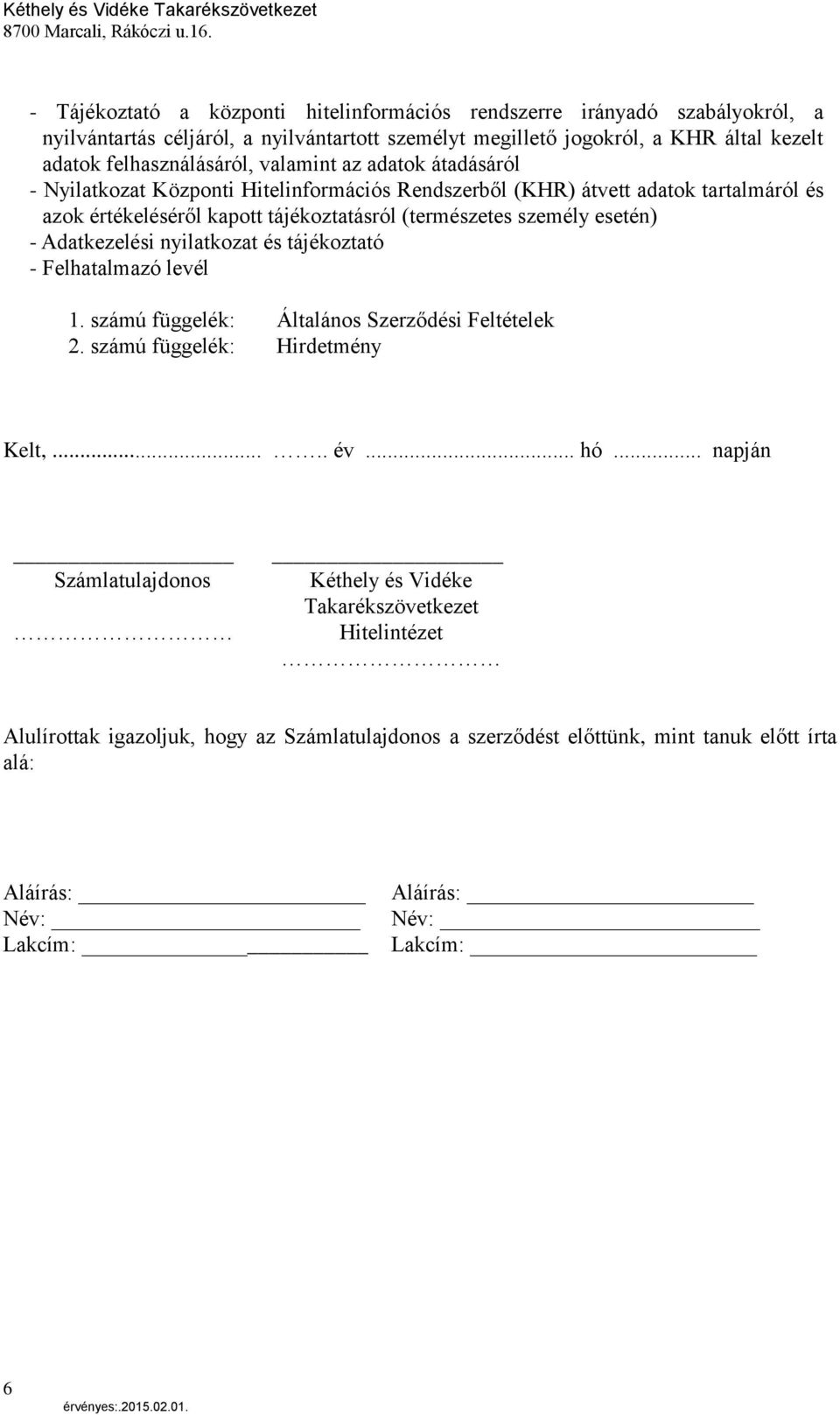 személy esetén) - Adatkezelési nyilatkozat és tájékoztató - Felhatalmazó levél 1. számú függelék: Általános Szerződési Feltételek 2. számú függelék: Hirdetmény Kelt,..... év... hó.