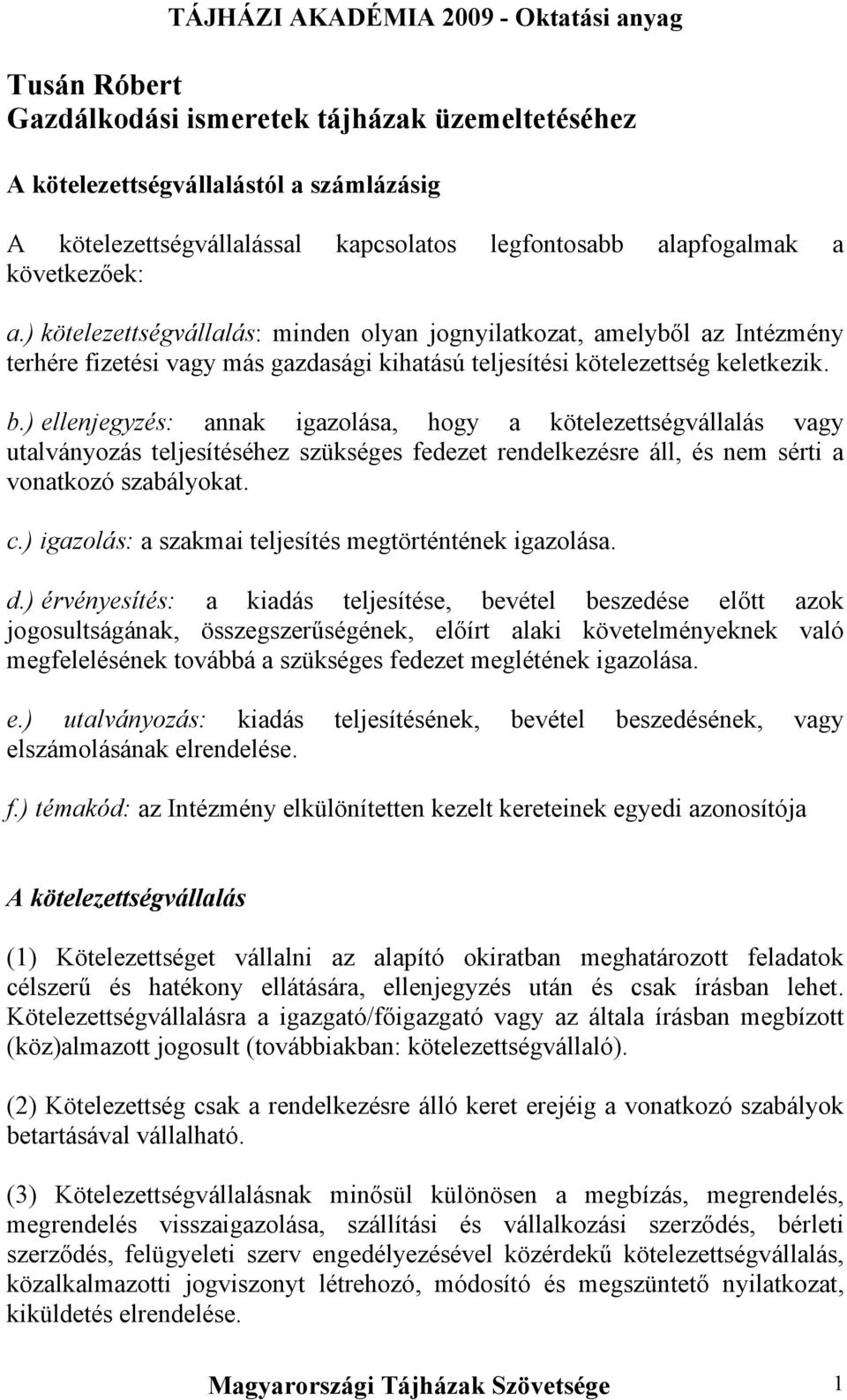 ) ellenjegyzés: annak igazolása, hogy a kötelezettségvállalás vagy utalványozás teljesítéséhez szükséges fedezet rendelkezésre áll, és nem sérti a vonatkozó szabályokat. c.