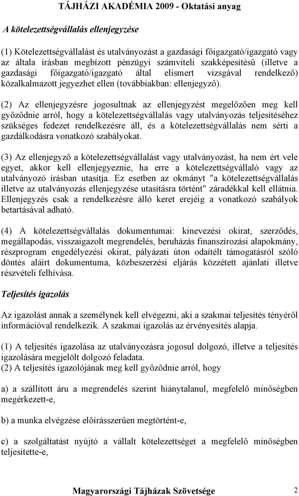 (2) Az ellenjegyzésre jogosultnak az ellenjegyzést megelőzően meg kell győződnie arról, hogy a kötelezettségvállalás vagy utalványozás teljesítéséhez szükséges fedezet rendelkezésre áll, és a