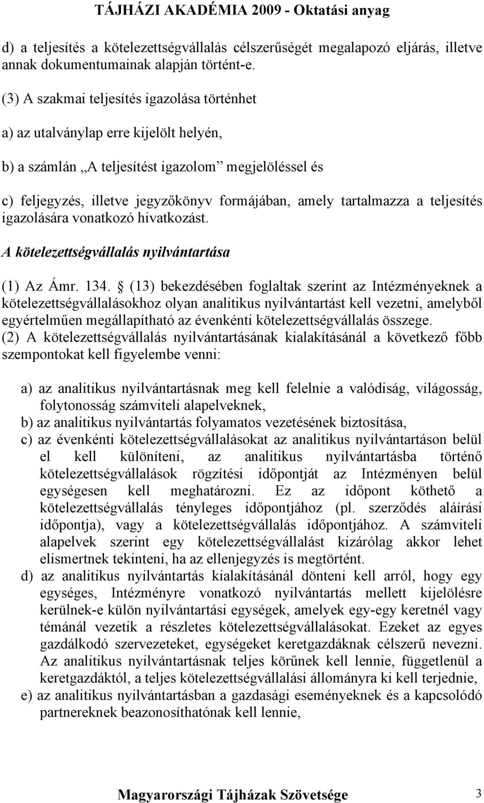 tartalmazza a teljesítés igazolására vonatkozó hivatkozást. A kötelezettségvállalás nyilvántartása (1) Az Ámr. 134.