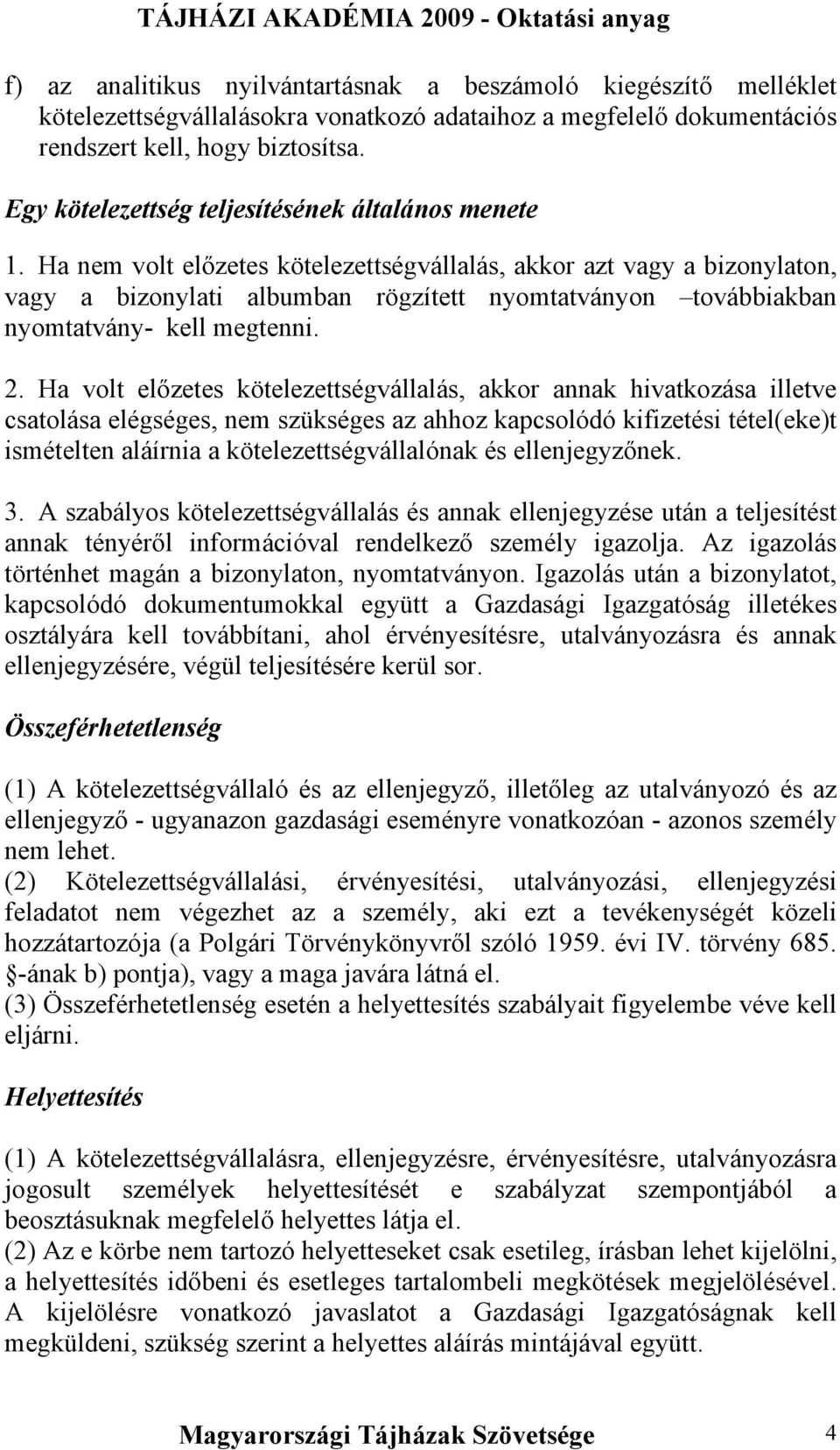 Ha nem volt előzetes kötelezettségvállalás, akkor azt vagy a bizonylaton, vagy a bizonylati albumban rögzített nyomtatványon továbbiakban nyomtatvány- kell megtenni. 2.