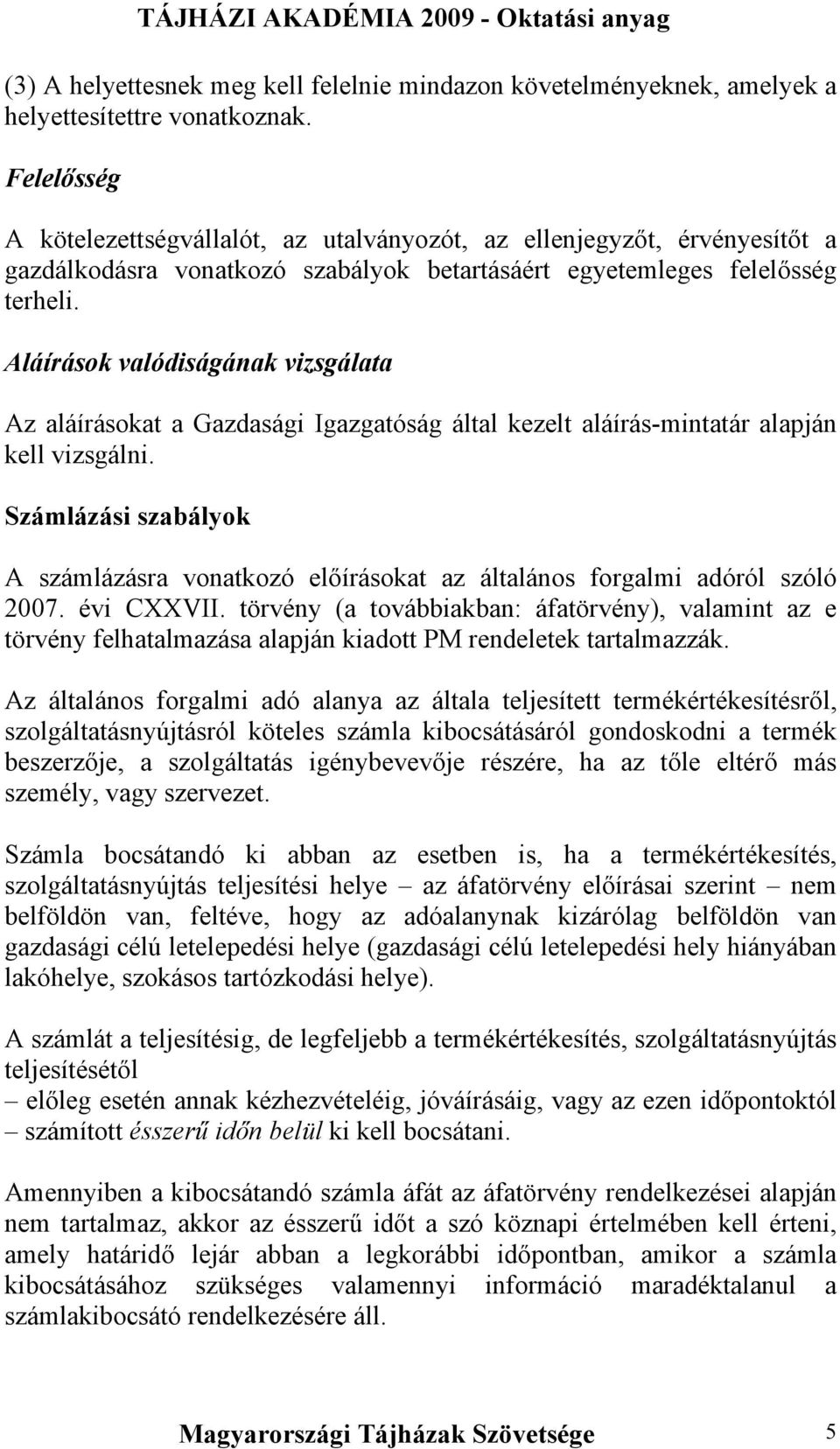 Aláírások valódiságának vizsgálata Az aláírásokat a Gazdasági Igazgatóság által kezelt aláírás-mintatár alapján kell vizsgálni.