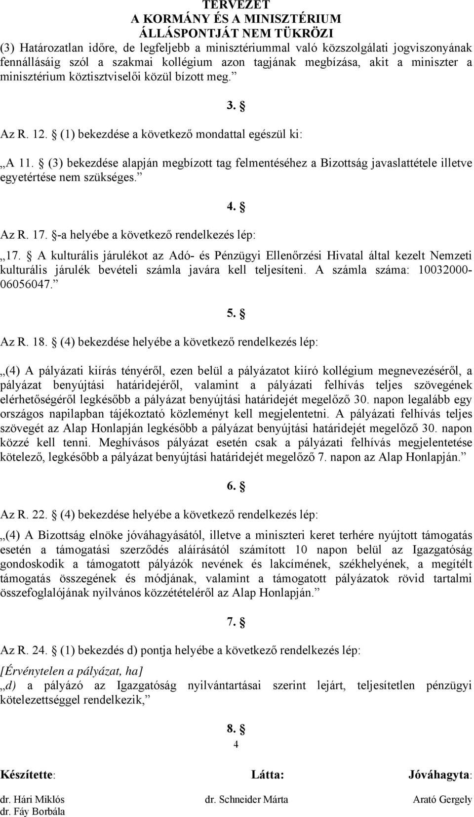 (3) bekezdése alapján megbízott tag felmentéséhez a Bizottság javaslattétele illetve egyetértése nem szükséges. 4. Az R. 17. -a helyébe a következő rendelkezés lép: 17.