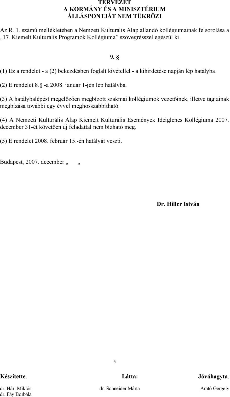 (3) A hatálybalépést megelőzően megbízott szakmai kollégiumok vezetőinek, illetve tagjainak megbízása további egy évvel meghosszabbítható.