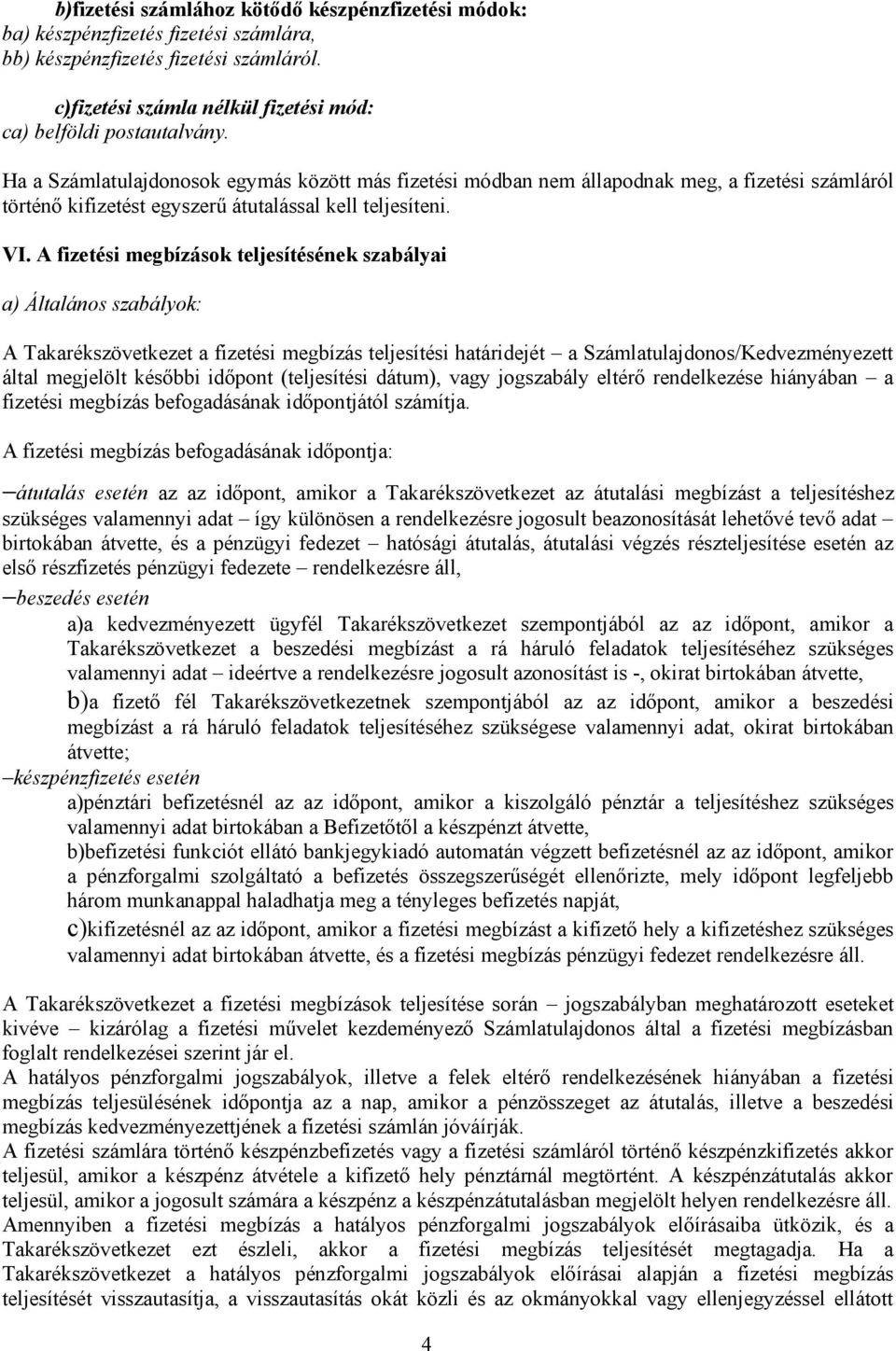 A fizetési megbízások teljesítésének szabályai a) Általános szabályok: A Takarékszövetkezet a fizetési megbízás teljesítési határidejét a Számlatulajdonos/Kedvezményezett által megjelölt későbbi