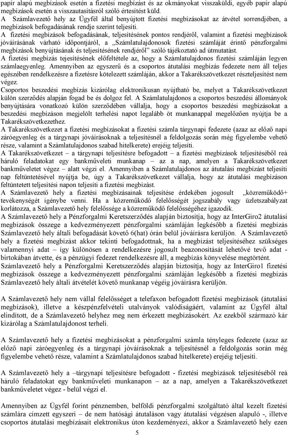 A fizetési megbízások befogadásának, teljesítésének pontos rendjéről, valamint a fizetési megbízások jóváírásának várható időpontjáról, a Számlatulajdonosok fizetési számláját érintő pénzforgalmi