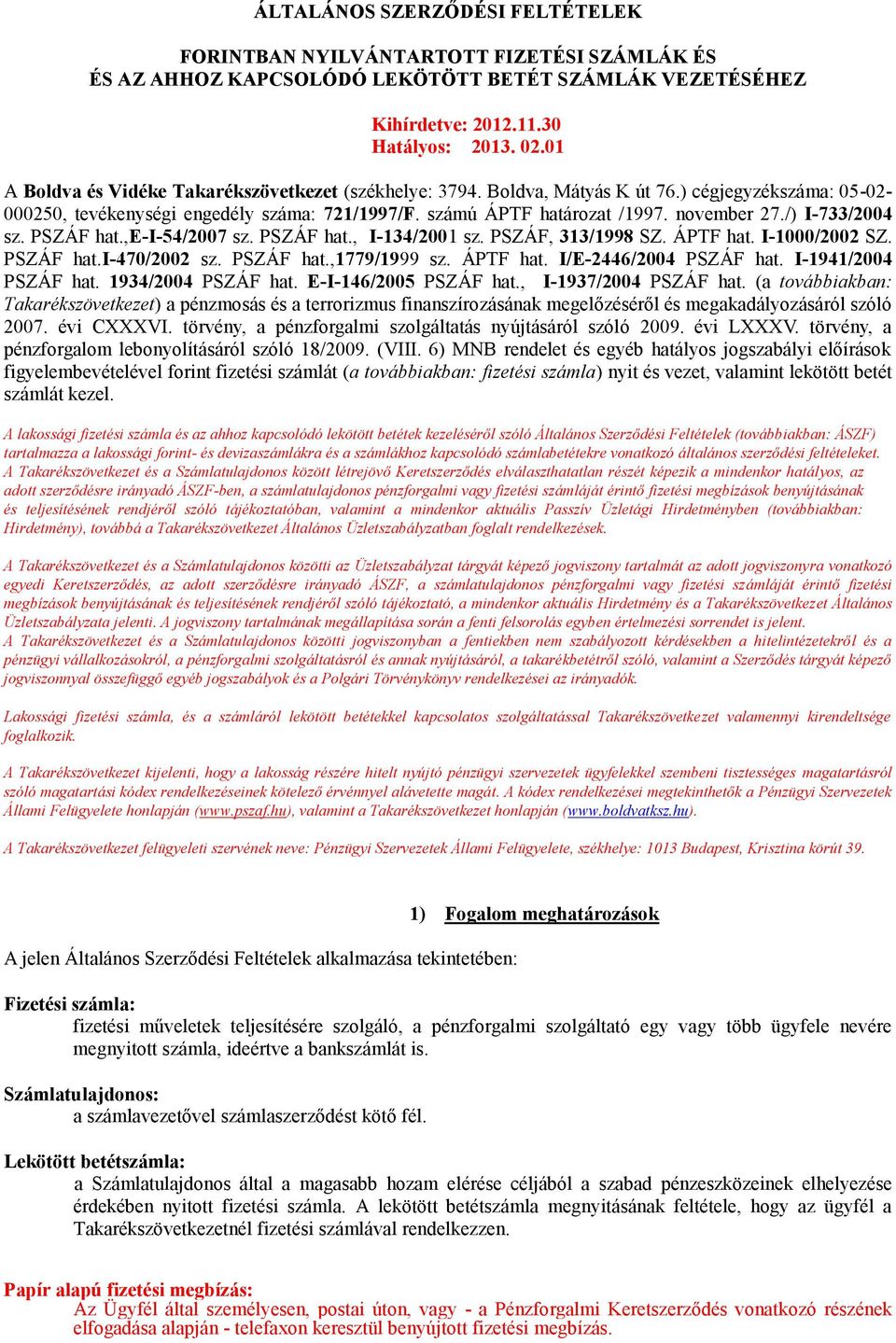 /) I-733/2004 sz. PSZÁF hat.,e-i-54/2007 sz. PSZÁF hat., I-134/2001 sz. PSZÁF, 313/1998 SZ. ÁPTF hat. I-1000/2002 SZ. PSZÁF hat.i-470/2002 sz. PSZÁF hat.,1779/1999 sz. ÁPTF hat. I/E-2446/2004 PSZÁF hat.