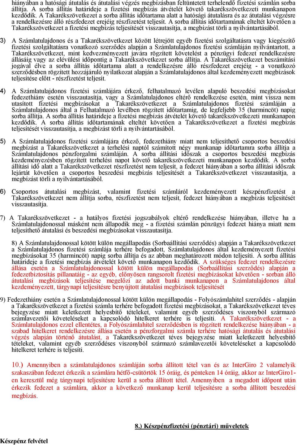 A Takarékszövetkezet a sorba állítás időtartama alatt a hatósági átutalásra és az átutalási végzésre a rendelkezésre álló részfedezet erejéig részfizetést teljesít.