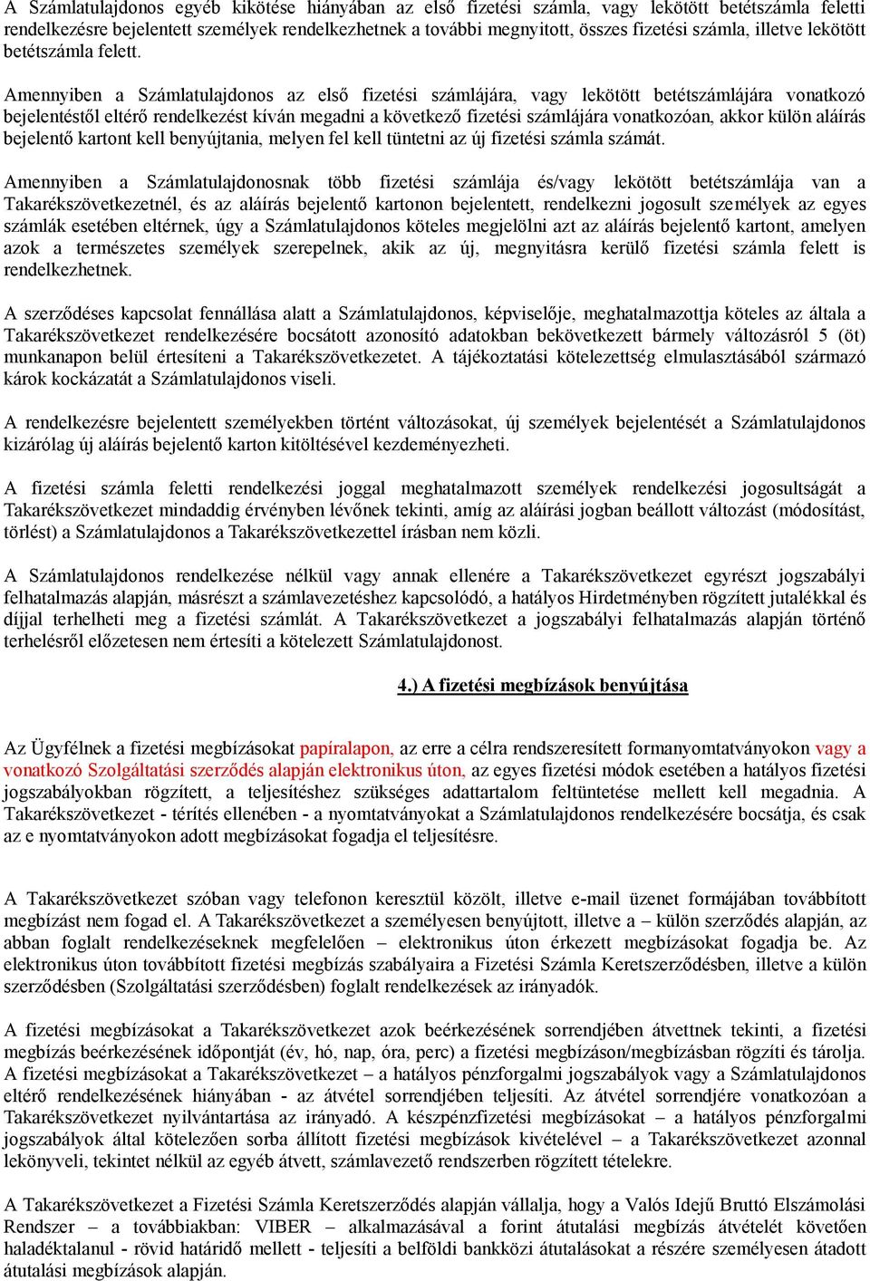 Amennyiben a Számlatulajdonos az első fizetési számlájára, vagy lekötött betétszámlájára vonatkozó bejelentéstől eltérő rendelkezést kíván megadni a következő fizetési számlájára vonatkozóan, akkor