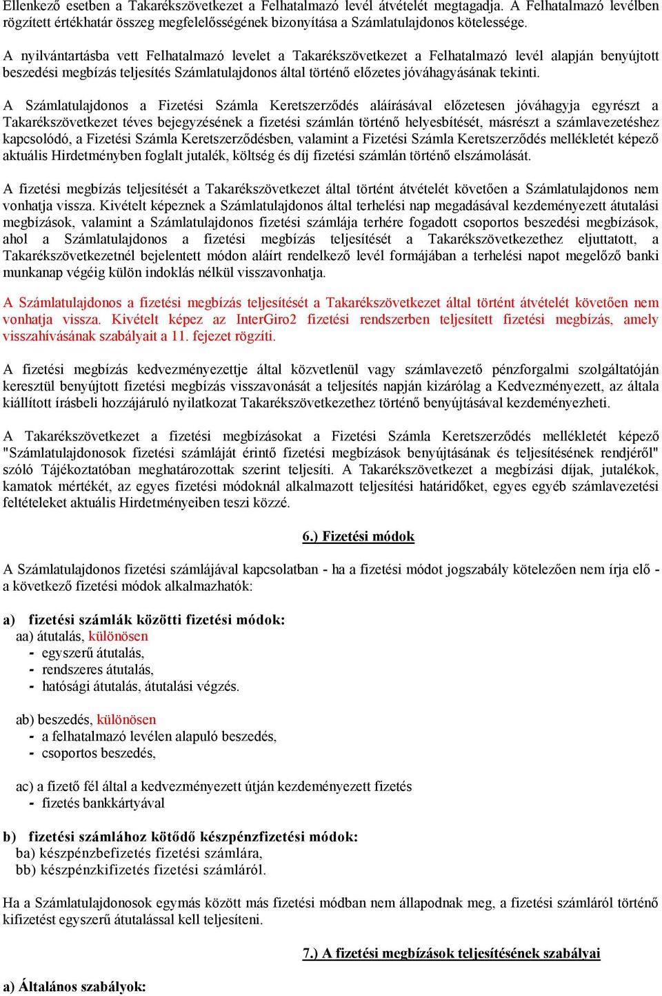 A Számlatulajdonos a Fizetési Számla Keretszerződés aláírásával előzetesen jóváhagyja egyrészt a Takarékszövetkezet téves bejegyzésének a fizetési számlán történő helyesbítését, másrészt a