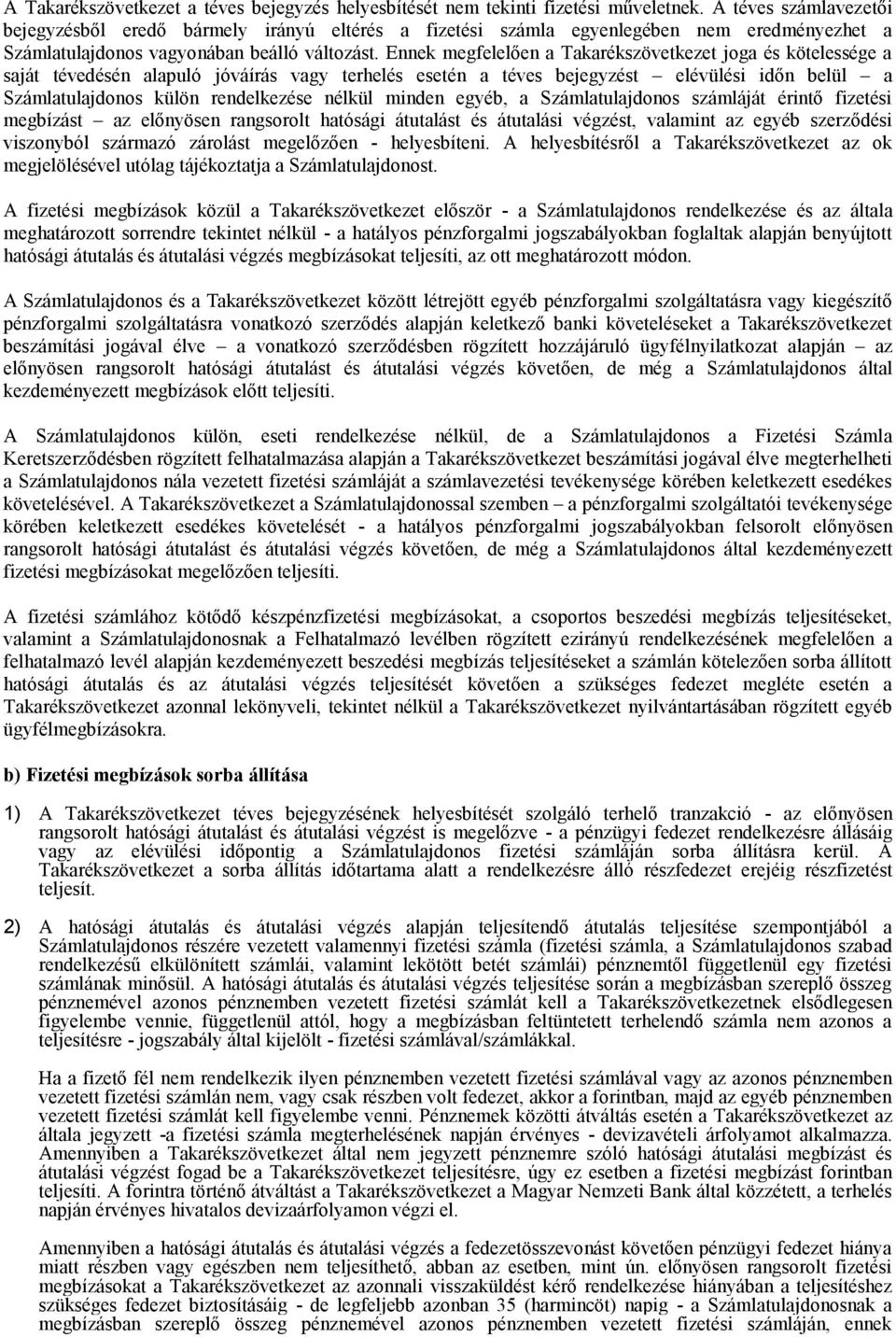 Ennek megfelelően a Takarékszövetkezet joga és kötelessége a saját tévedésén alapuló jóváírás vagy terhelés esetén a téves bejegyzést elévülési időn belül a Számlatulajdonos külön rendelkezése nélkül