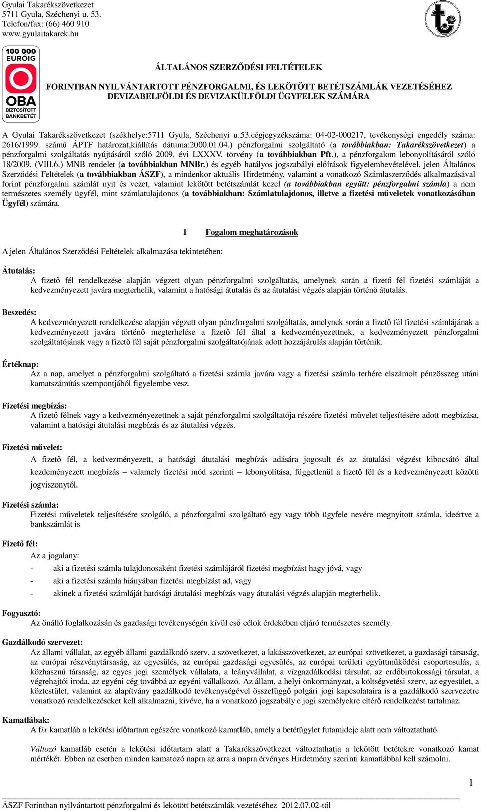 évi LXXXV. törvény (a továbbiakban Pft.), a pénzforgalom lebonyolításáról szóló 18/2009. (VIII.6.) MNB rendelet (a továbbiakban MNBr.