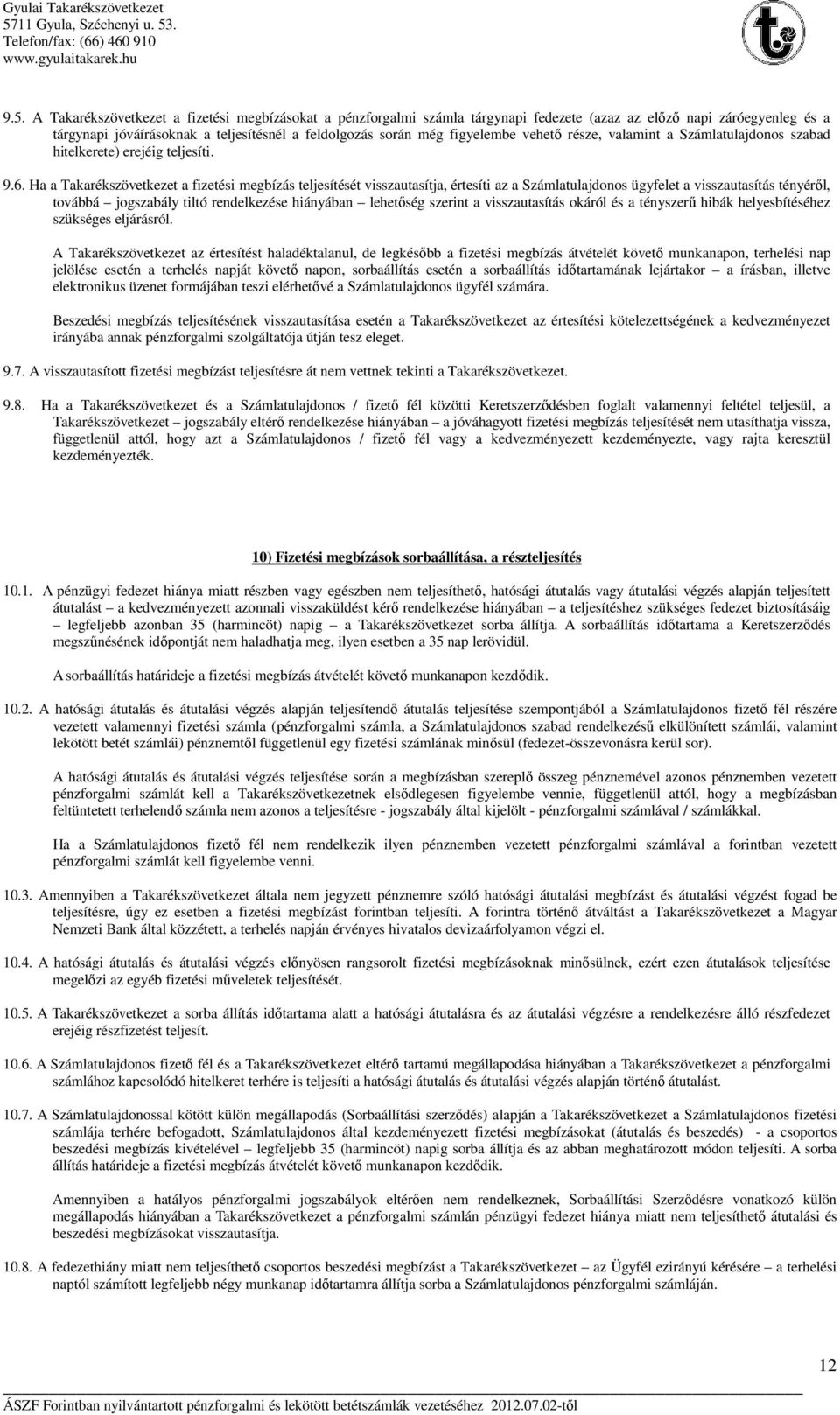 Ha a Takarékszövetkezet a fizetési megbízás teljesítését visszautasítja, értesíti az a Számlatulajdonos ügyfelet a visszautasítás tényéről, továbbá jogszabály tiltó rendelkezése hiányában lehetőség