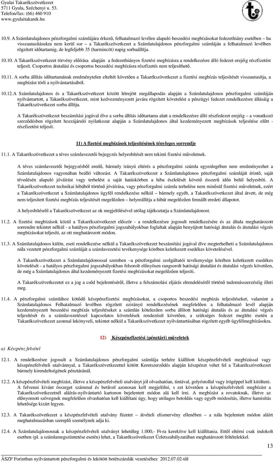 10. A Takarékszövetkezet törvény előírása alapján a fedezethiányos fizetési megbízásra a rendelkezésre álló fedezet erejéig részfizetést teljesít.