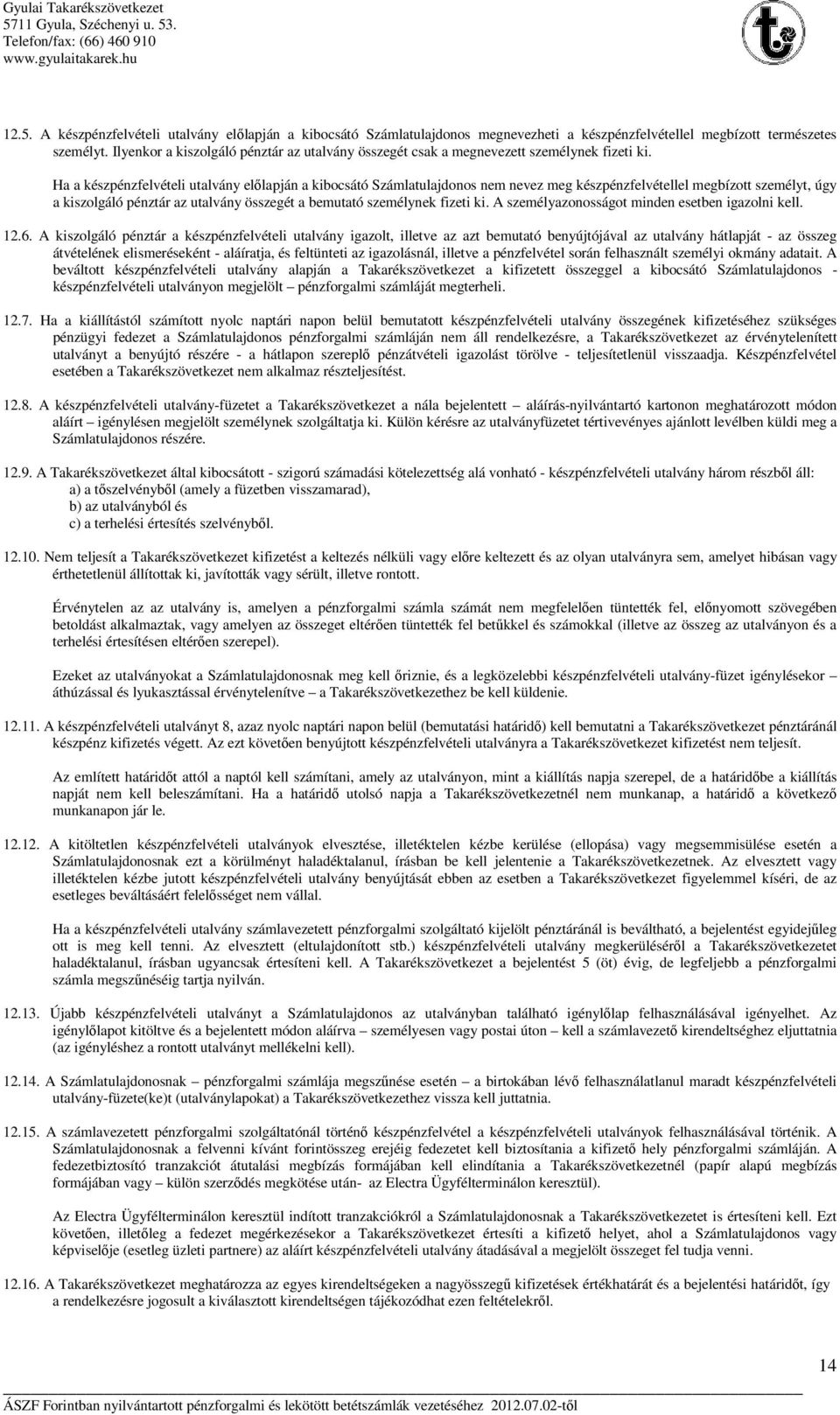 Ha a készpénzfelvételi utalvány előlapján a kibocsátó Számlatulajdonos nem nevez meg készpénzfelvétellel megbízott személyt, úgy a kiszolgáló pénztár az utalvány összegét a bemutató személynek fizeti