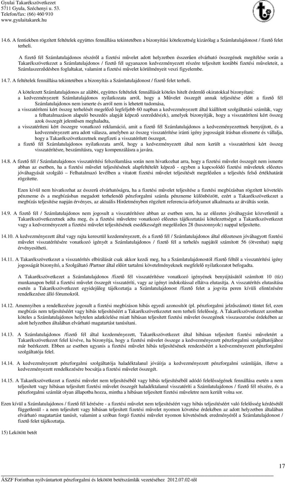kedvezményezett részére teljesített korábbi fizetési műveleteit, a Számlaszerződésben foglaltakat, valamint a fizetési művelet körülményeit veszi figyelembe. 14.7.