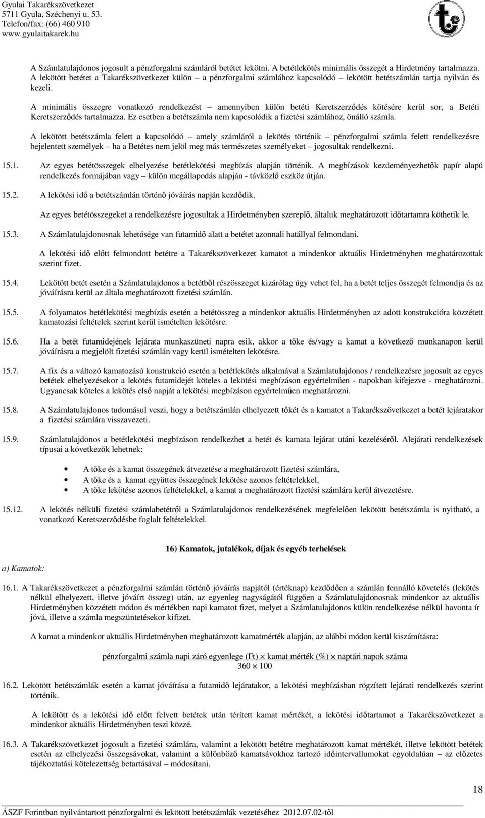 A minimális összegre vonatkozó rendelkezést amennyiben külön betéti Keretszerződés kötésére kerül sor, a Betéti Keretszerződés tartalmazza.