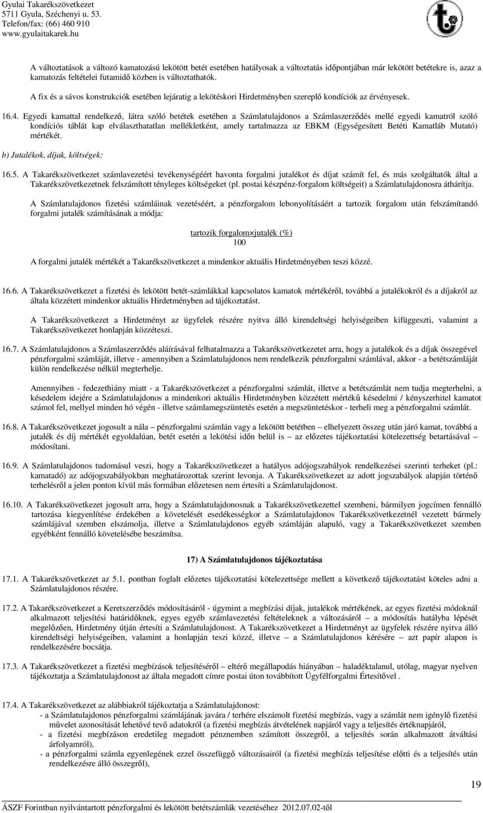 Egyedi kamattal rendelkező, látra szóló betétek esetében a Számlatulajdonos a Számlaszerződés mellé egyedi kamatról szóló kondíciós táblát kap elválaszthatatlan mellékletként, amely tartalmazza az