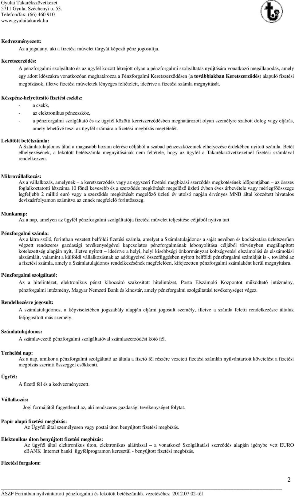 Pénzforgalmi Keretszerződésen (a továbbiakban Keretszerződés) alapuló fizetési megbízások, illetve fizetési műveletek lényeges feltételeit, ideértve a fizetési számla megnyitását.