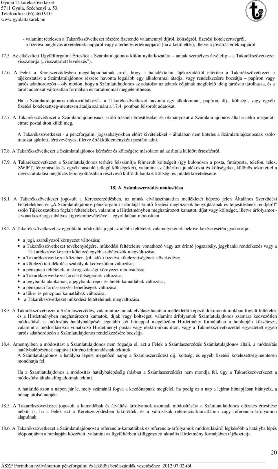 Az elkészített Ügyfélforgalmi Értesítőt a Számlatulajdonos külön nyilatkozatára annak személyes átvételig a Takarékszövetkezet visszatartja ( visszatartott levelezés ). 17.6.