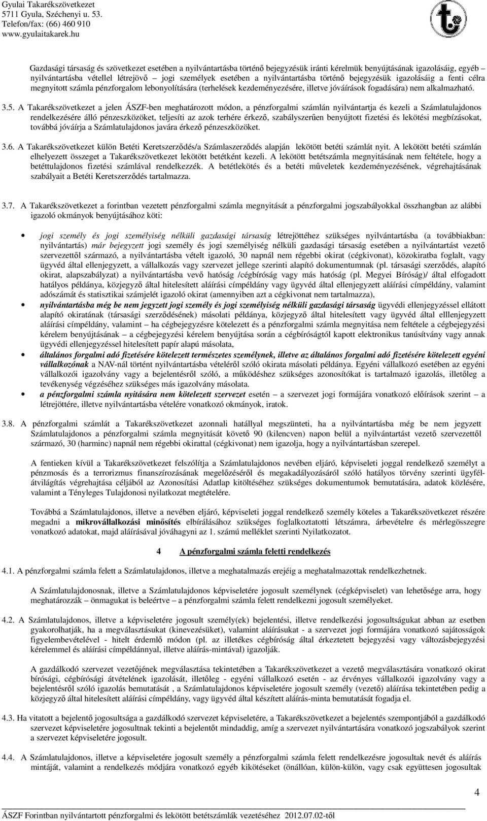 A Takarékszövetkezet a jelen ÁSZF-ben meghatározott módon, a pénzforgalmi számlán nyilvántartja és kezeli a Számlatulajdonos rendelkezésére álló pénzeszközöket, teljesíti az azok terhére érkező,