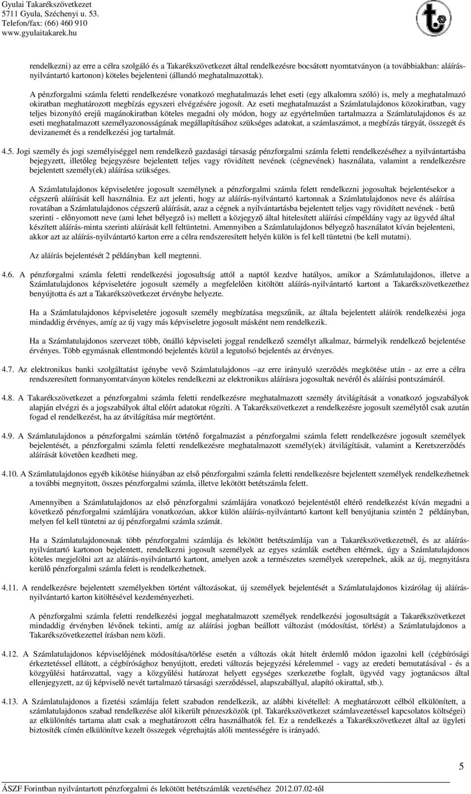 Az eseti meghatalmazást a Számlatulajdonos közokiratban, vagy teljes bizonyító erejű magánokiratban köteles megadni oly módon, hogy az egyértelműen tartalmazza a Számlatulajdonos és az eseti