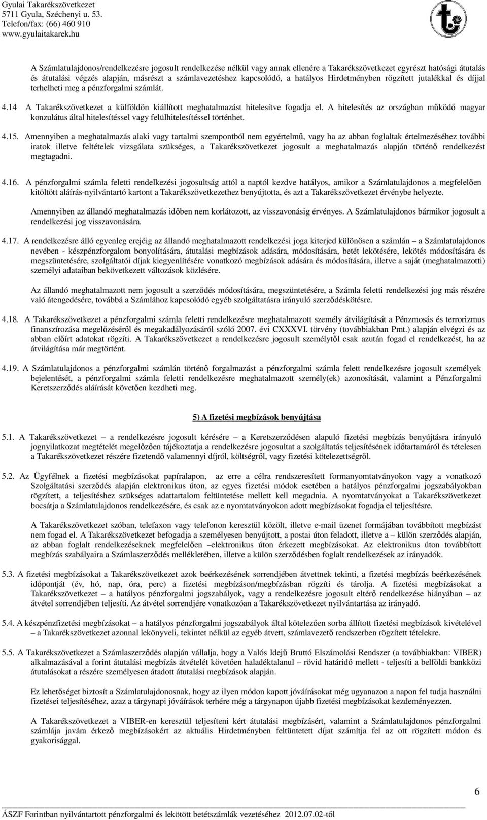 A hitelesítés az országban működő magyar konzulátus által hitelesítéssel vagy felülhitelesítéssel történhet. 4.15.