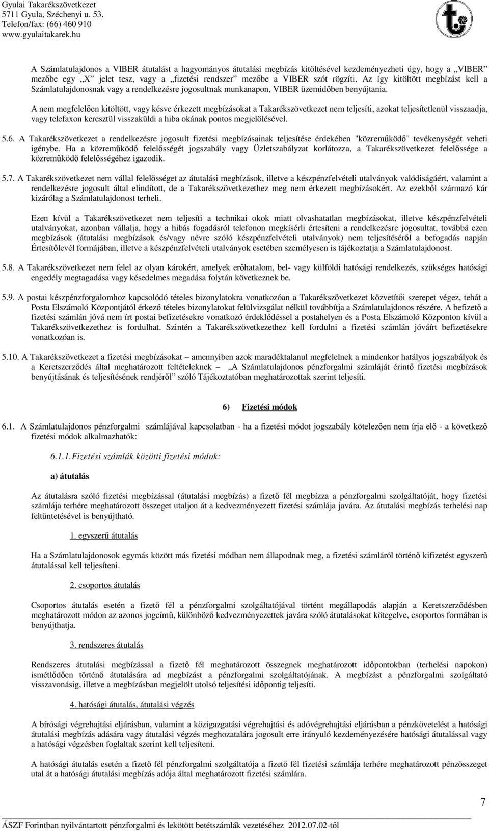 A nem megfelelően kitöltött, vagy késve érkezett megbízásokat a Takarékszövetkezet nem teljesíti, azokat teljesítetlenül visszaadja, vagy telefaxon keresztül visszaküldi a hiba okának pontos
