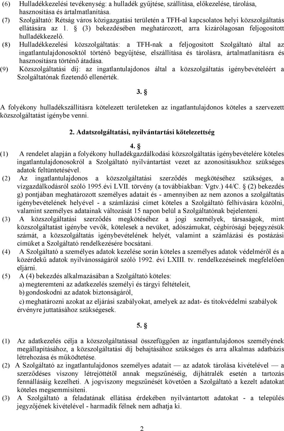 (8) Hulladékkezelési közszolgáltatás: a TFH-nak a feljogosított Szolgáltató által az ingatlantulajdonosoktól történő begyűjtése, elszállítása és tárolásra, ártalmatlanításra és hasznosításra történő