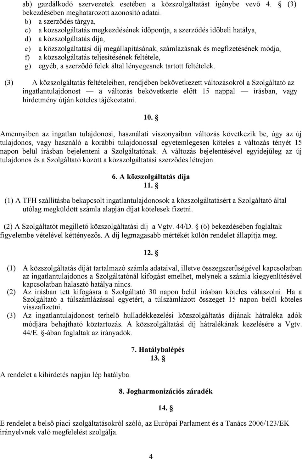 módja, f) a közszolgáltatás teljesítésének feltétele, g) egyéb, a szerződő felek által lényegesnek tartott feltételek.