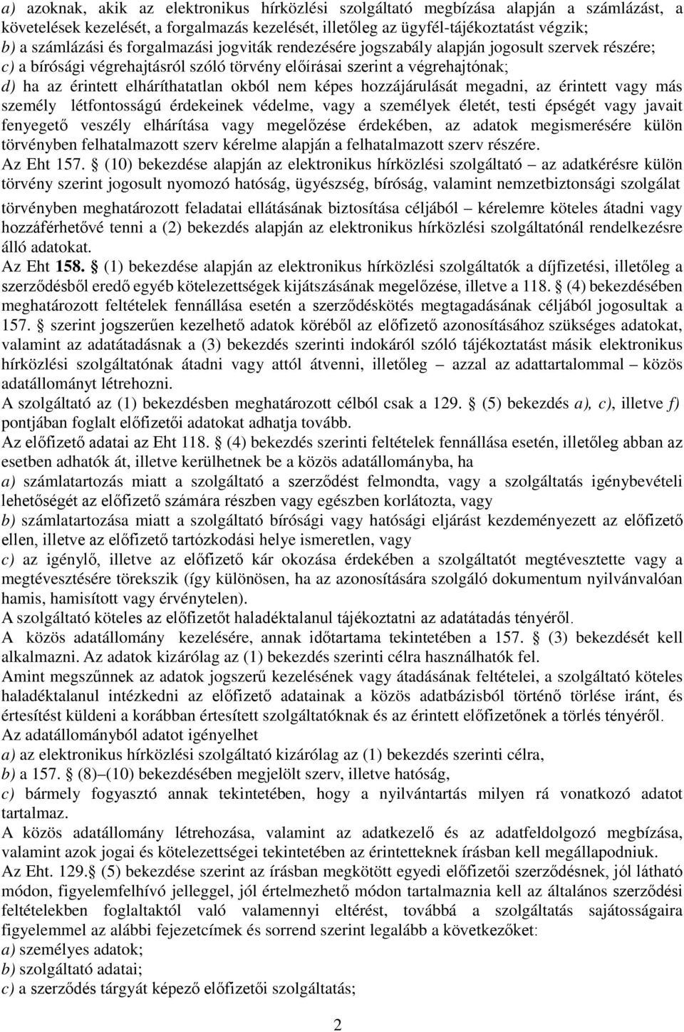 nem képes hozzájárulását megadni, az érintett vagy más személy létfontosságú érdekeinek védelme, vagy a személyek életét, testi épségét vagy javait fenyegető veszély elhárítása vagy megelőzése