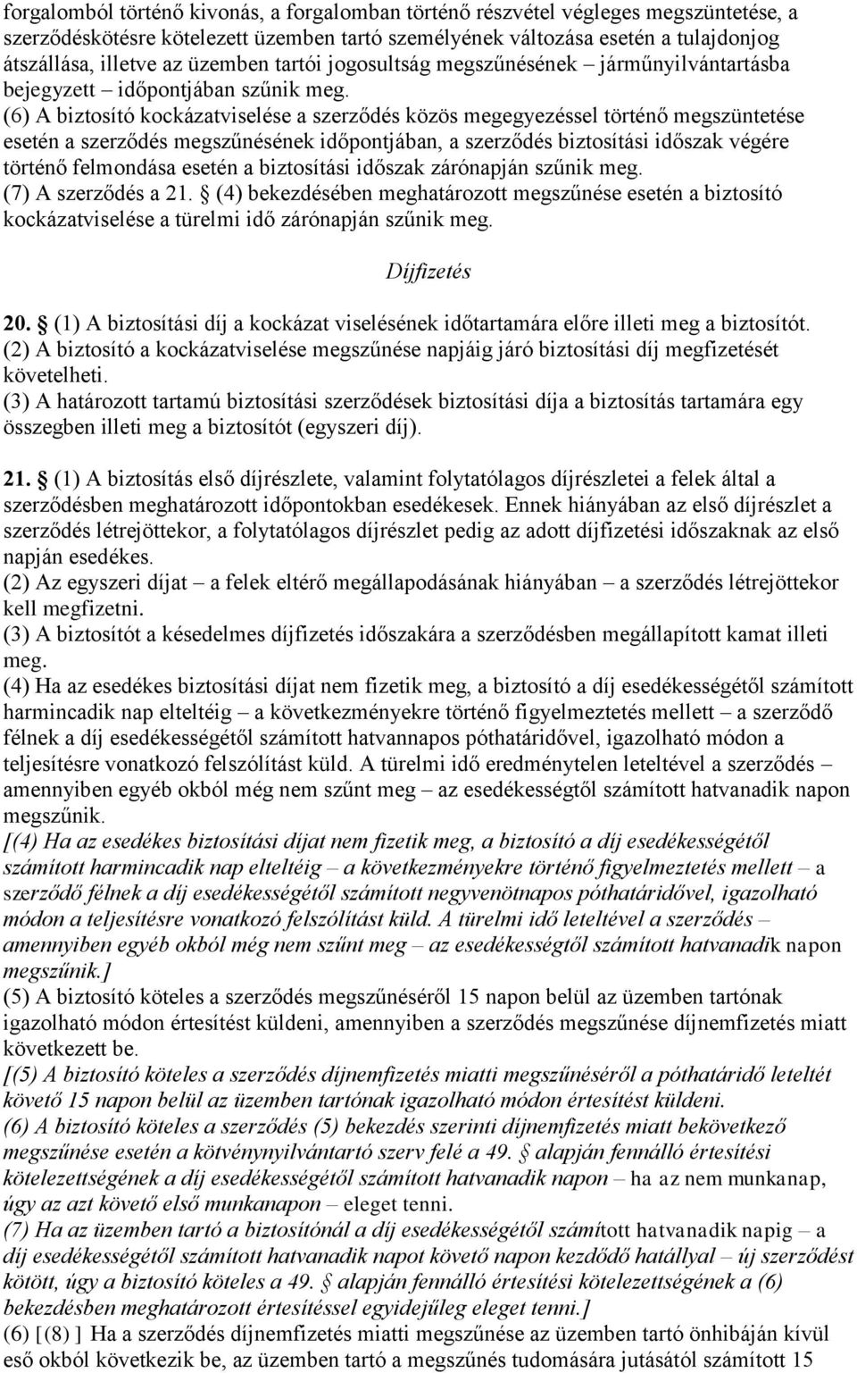 (6) A biztosító kockázatviselése a szerződés közös megegyezéssel történő megszüntetése esetén a szerződés megszűnésének időpontjában, a szerződés biztosítási időszak végére történő felmondása esetén