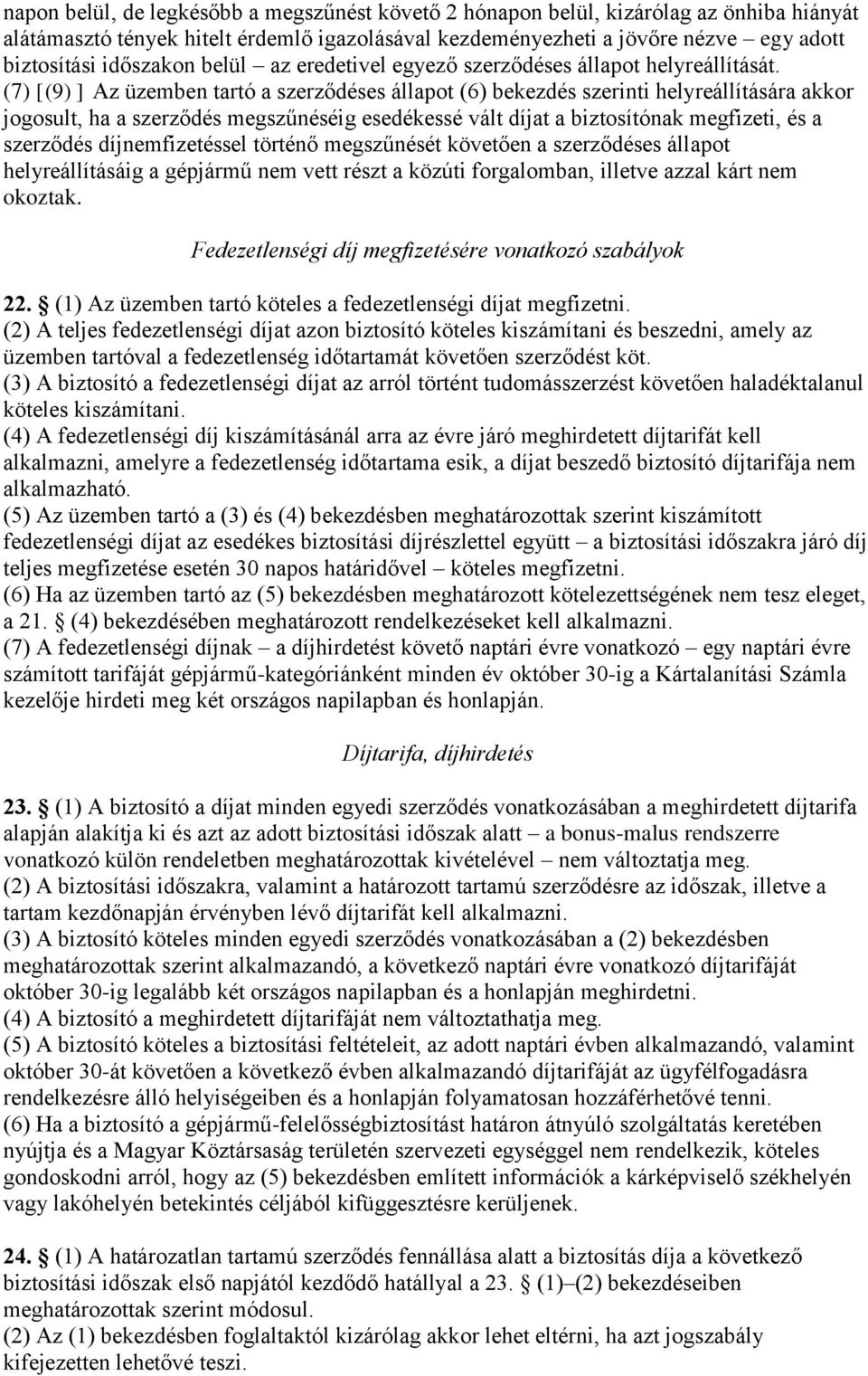 (7) [(9) ] Az üzemben tartó a szerződéses állapot (6) bekezdés szerinti helyreállítására akkor jogosult, ha a szerződés megszűnéséig esedékessé vált díjat a biztosítónak megfizeti, és a szerződés