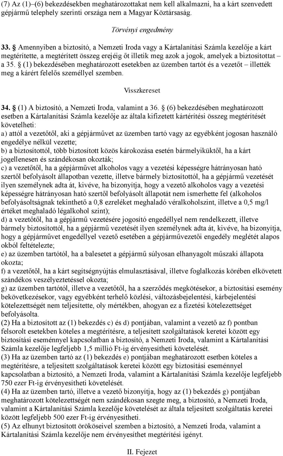 (1) bekezdésében meghatározott esetekben az üzemben tartót és a vezetőt illették meg a kárért felelős személlyel szemben. Visszkereset 34. (1) A biztosító, a Nemzeti Iroda, valamint a 36.