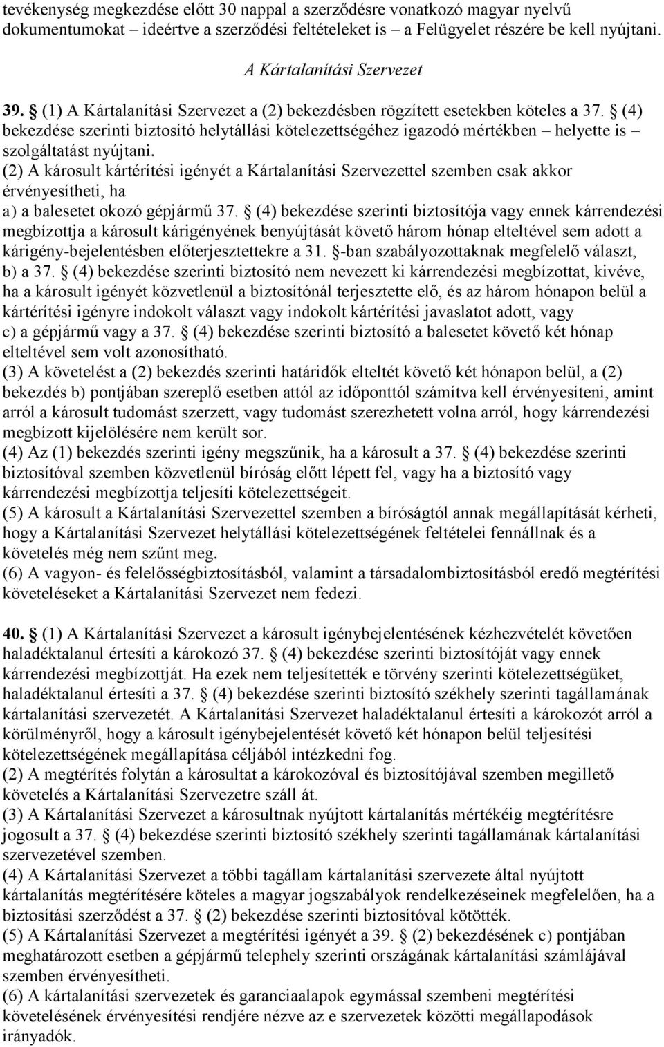 (2) A károsult kártérítési igényét a Kártalanítási Szervezettel szemben csak akkor érvényesítheti, ha a) a balesetet okozó gépjármű 37.