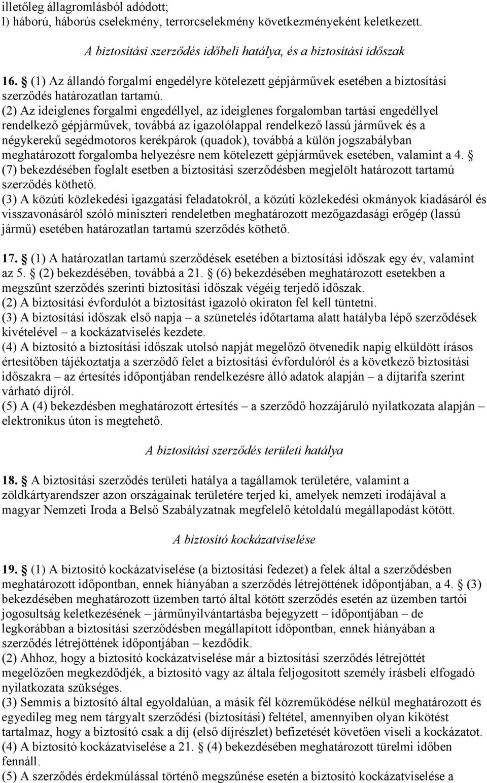 (2) Az ideiglenes forgalmi engedéllyel, az ideiglenes forgalomban tartási engedéllyel rendelkező gépjárművek, továbbá az igazolólappal rendelkező lassú járművek és a négykerekű segédmotoros