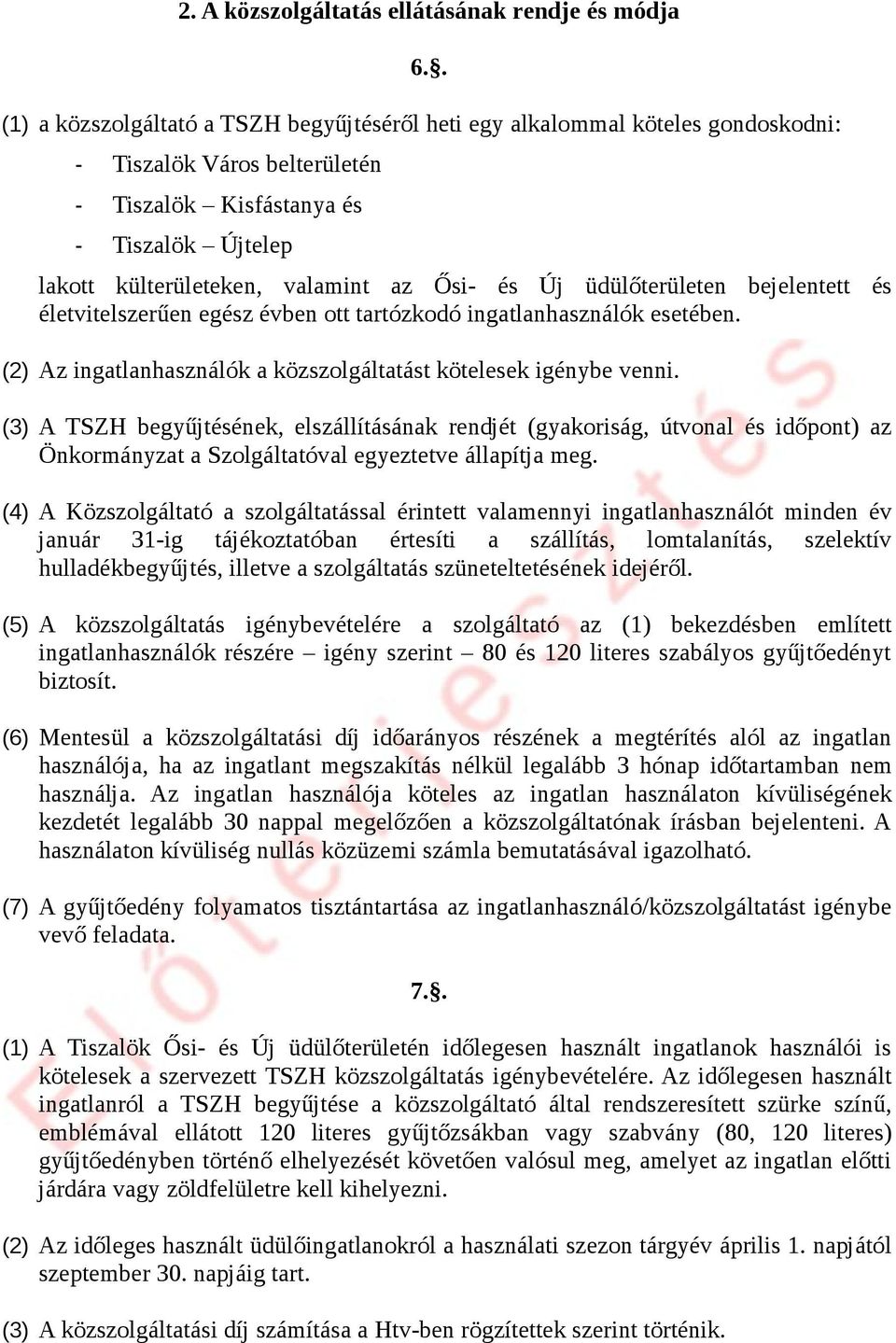 és Új üdülőterületen bejelentett és életvitelszerűen egész évben ott tartózkodó ingatlanhasználók esetében. (2) Az ingatlanhasználók a közszolgáltatást kötelesek igénybe venni.