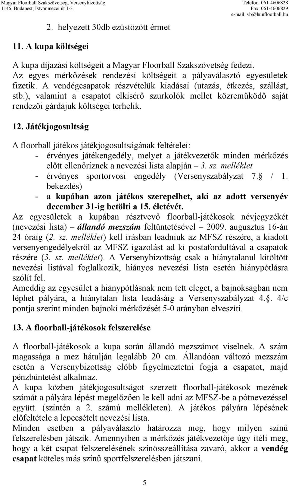 ), valamint a csapatot elkísérő szurkolók mellet közreműködő saját rendezői gárdájuk költségei terhelik. 12.