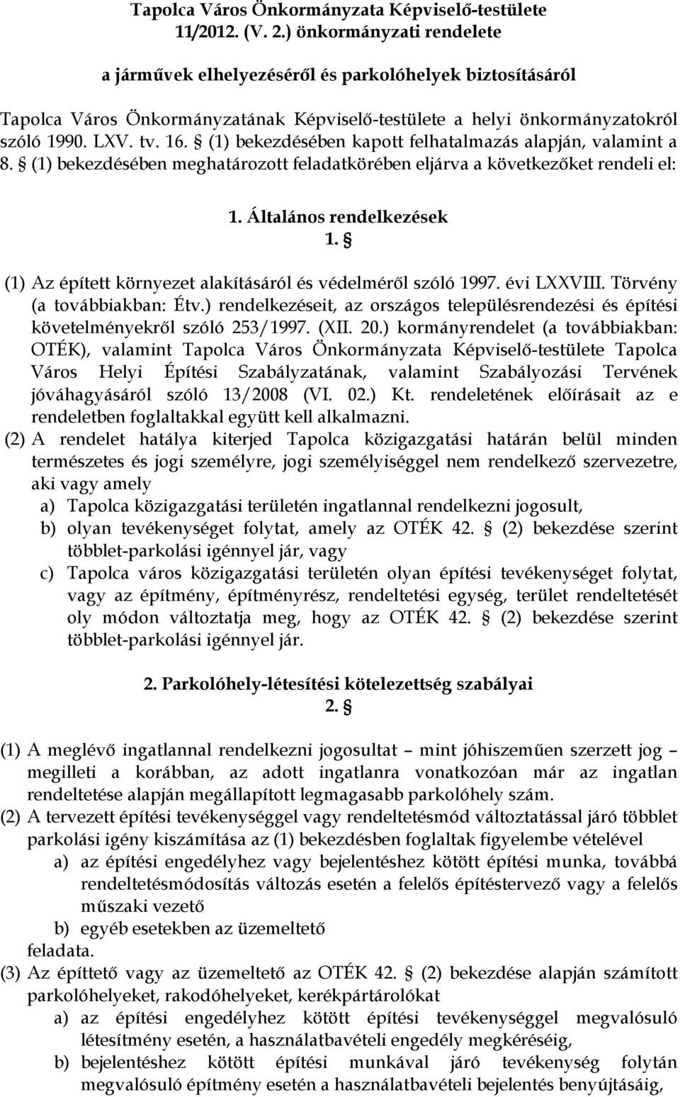 (1) bekezdésében kapott felhatalmazás alapján, valamint a 8. (1) bekezdésében meghatározott feladatkörében eljárva a következőket rendeli el: 1. Általános rendelkezések 1.