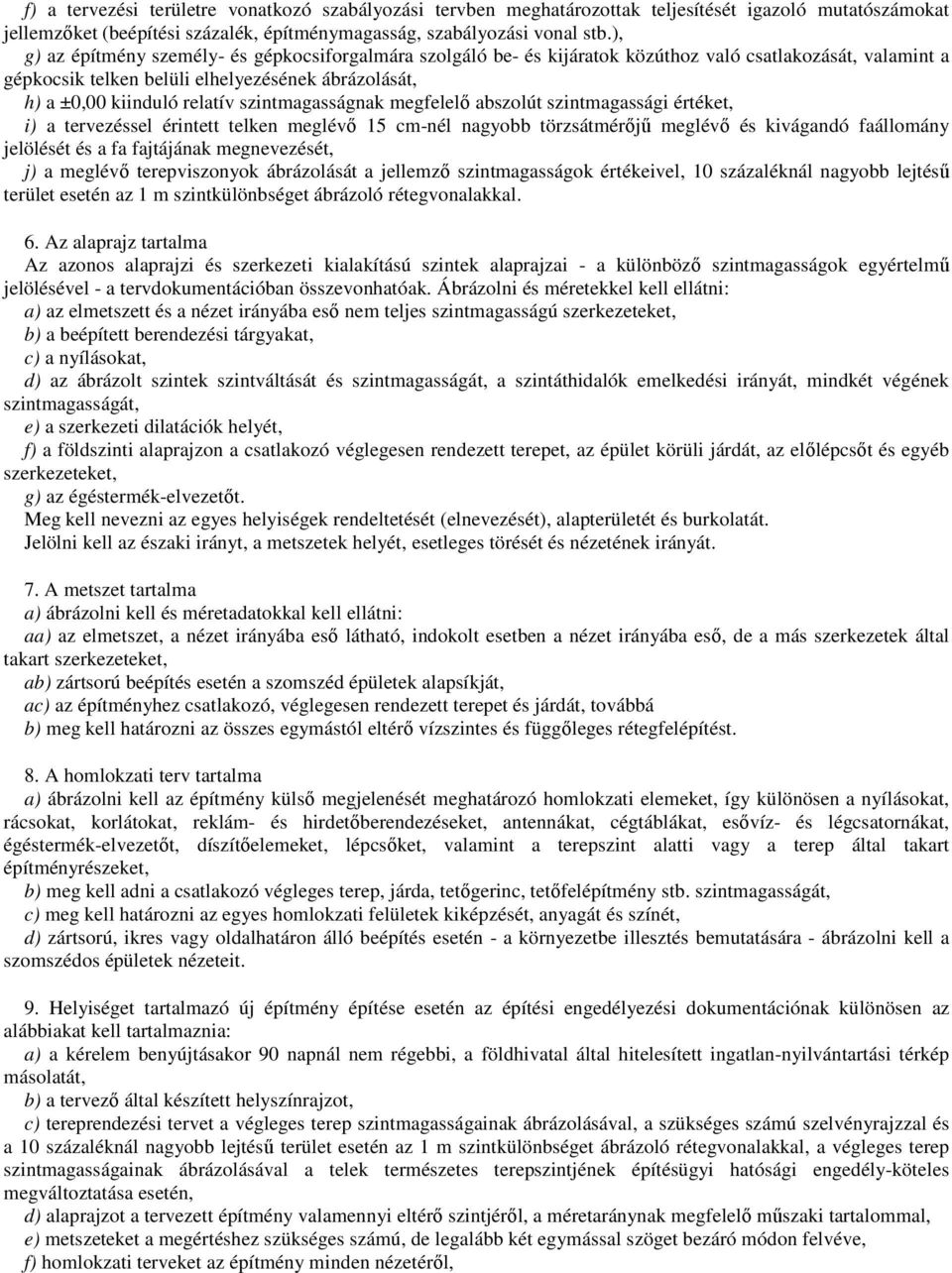 szintmagasságnak megfelelı abszolút szintmagassági értéket, i) a tervezéssel érintett telken meglévı 15 cm-nél nagyobb törzsátmérıjő meglévı és kivágandó faállomány jelölését és a fa fajtájának