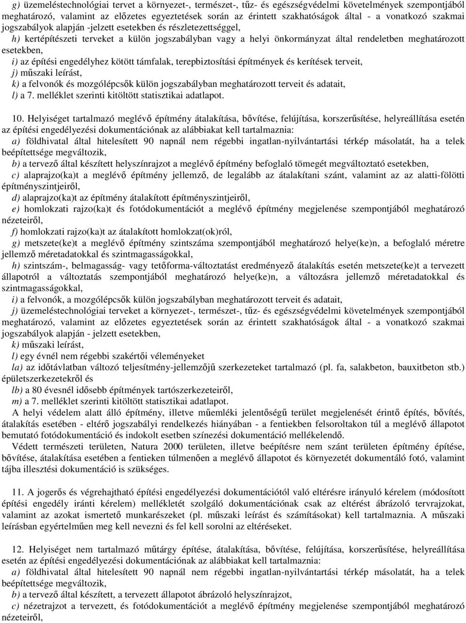 i) az építési engedélyhez kötött támfalak, terepbiztosítási építmények és kerítések terveit, j) mőszaki leírást, k) a felvonók és mozgólépcsık külön jogszabályban meghatározott terveit és adatait, l)