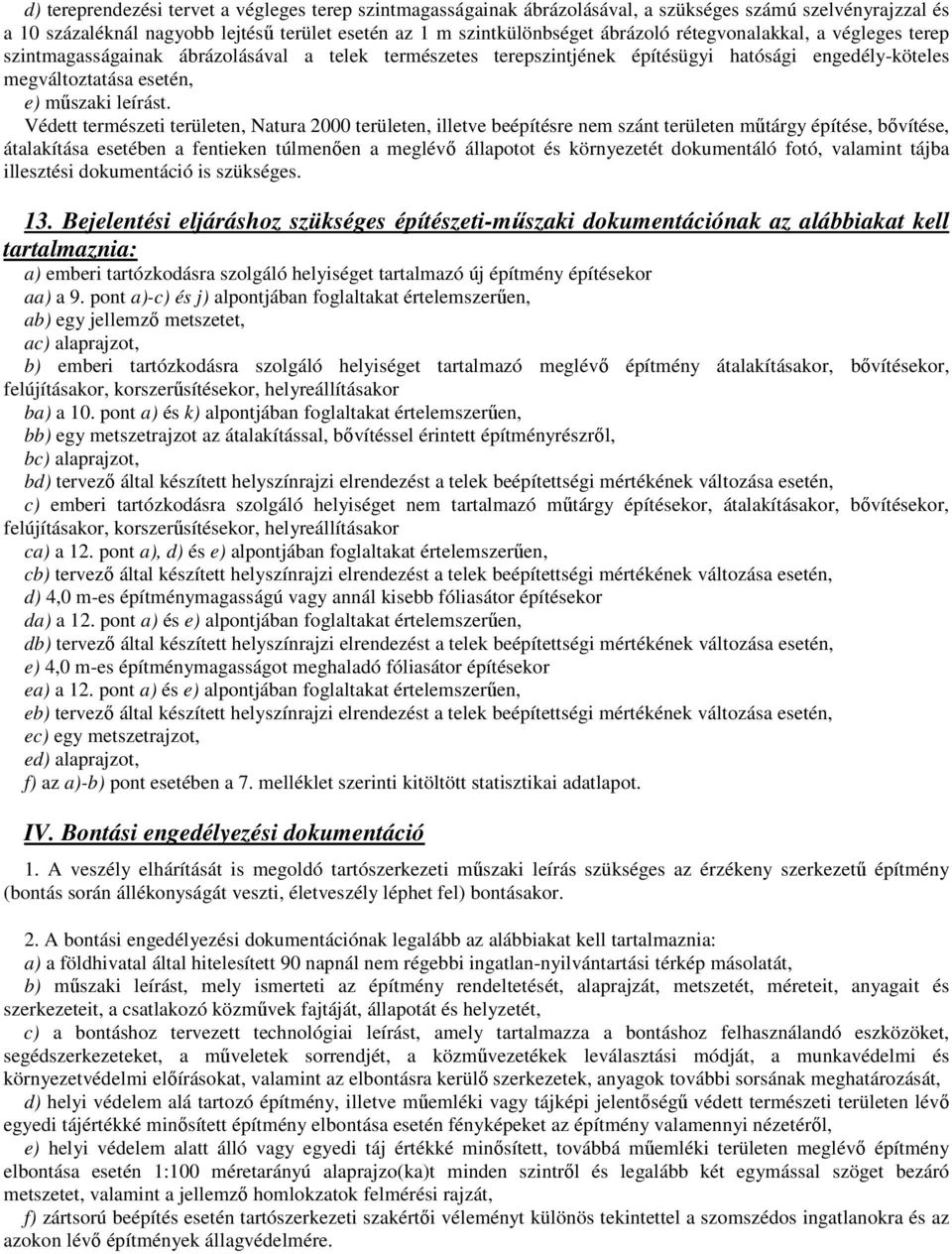 Védett természeti területen, Natura 2000 területen, illetve beépítésre nem szánt területen mőtárgy építése, bıvítése, átalakítása esetében a fentieken túlmenıen a meglévı állapotot és környezetét