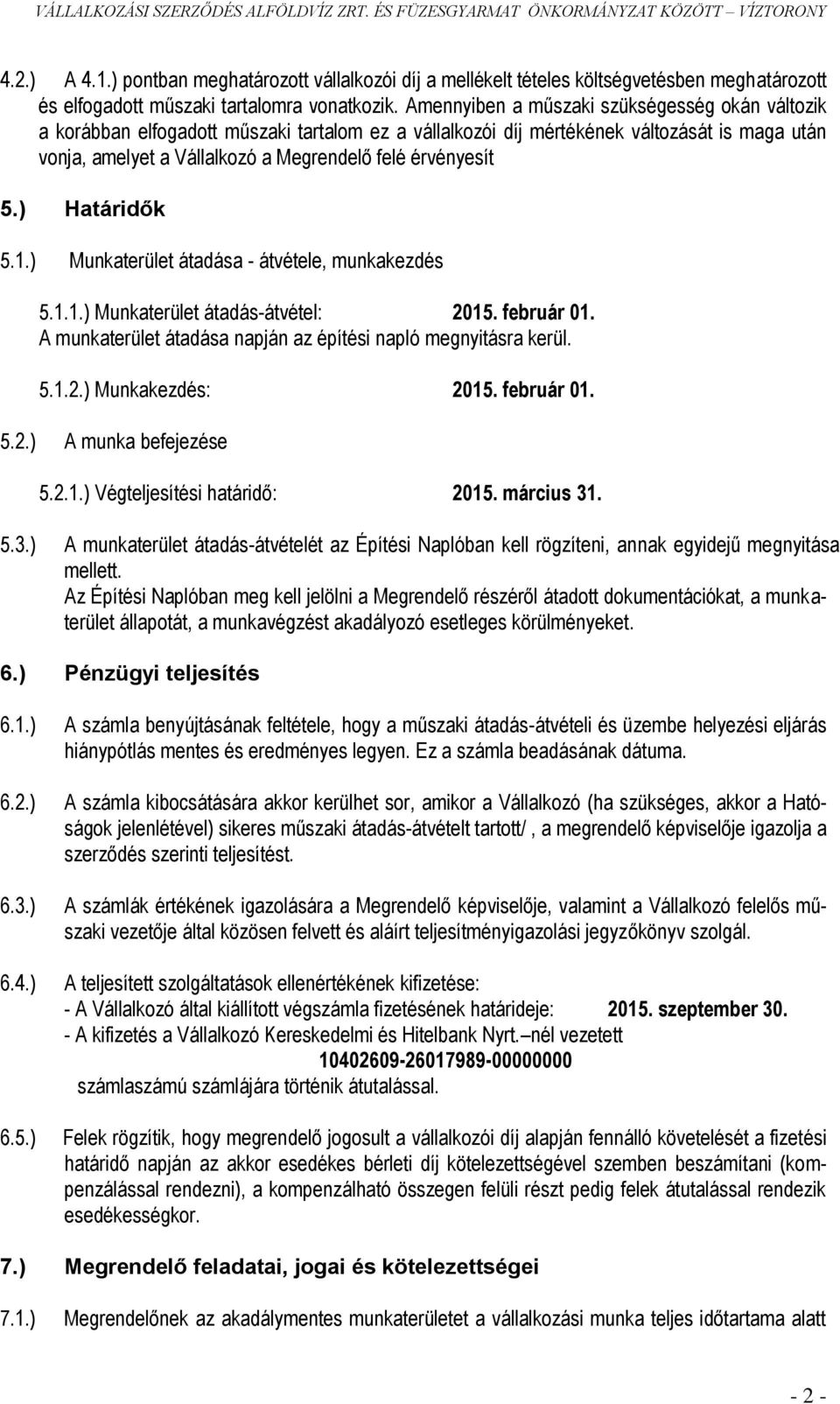 5.) Határidők 5.1.) Munkaterület átadása - átvétele, munkakezdés 5.1.1.) Munkaterület átadás-átvétel: 2015. február 01. A munkaterület átadása napján az építési napló megnyitásra kerül. 5.1.2.) Munkakezdés: 2015.