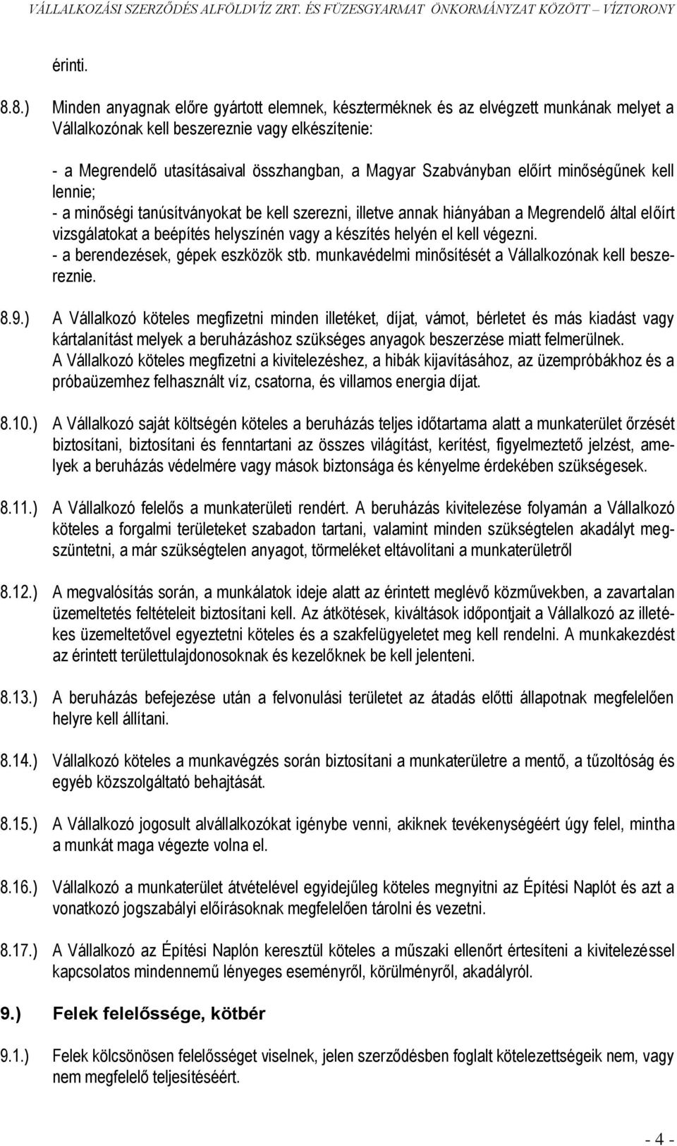Szabványban előírt minőségűnek kell lennie; - a minőségi tanúsítványokat be kell szerezni, illetve annak hiányában a Megrendelő által előírt vizsgálatokat a beépítés helyszínén vagy a készítés helyén