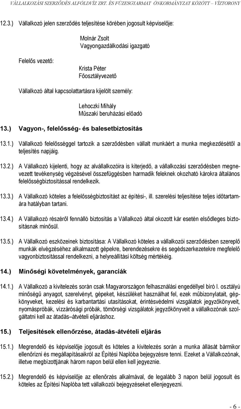 13.2.) A Vállalkozó kijelenti, hogy az alvállalkozóira is kiterjedő, a vállalkozási szerződésben megnevezett tevékenység végzésével összefüggésben harmadik feleknek okozható károkra általános