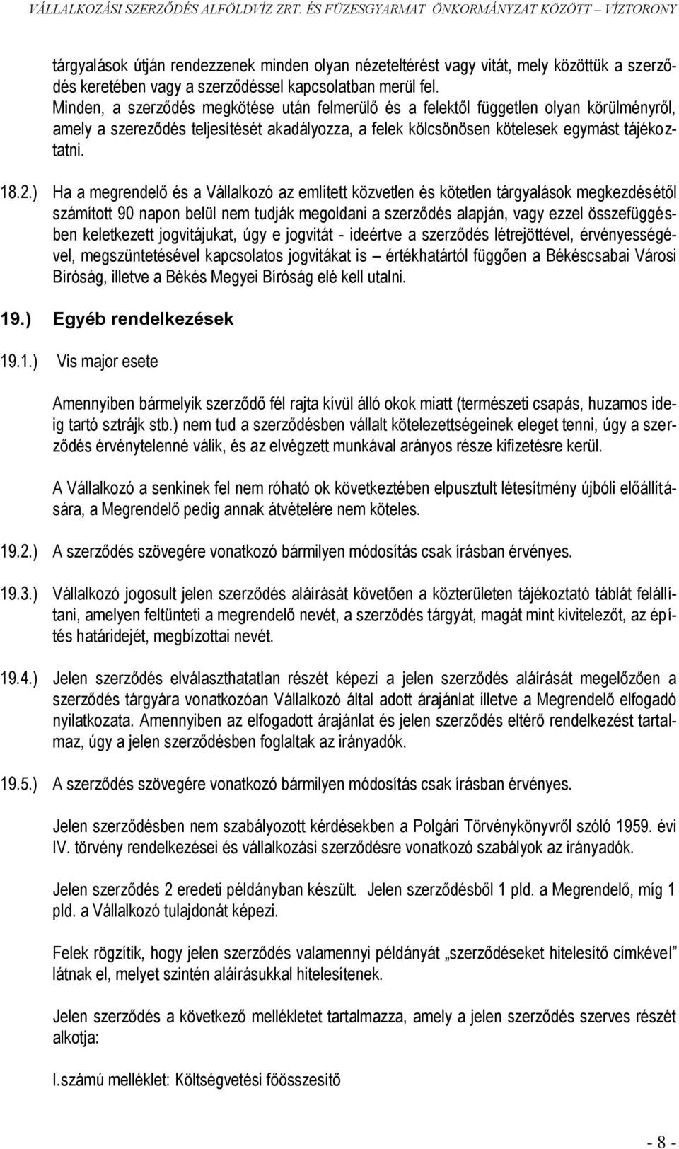 ) Ha a megrendelő és a Vállalkozó az említett közvetlen és kötetlen tárgyalások megkezdésétől számított 90 napon belül nem tudják megoldani a szerződés alapján, vagy ezzel összefüggésben keletkezett
