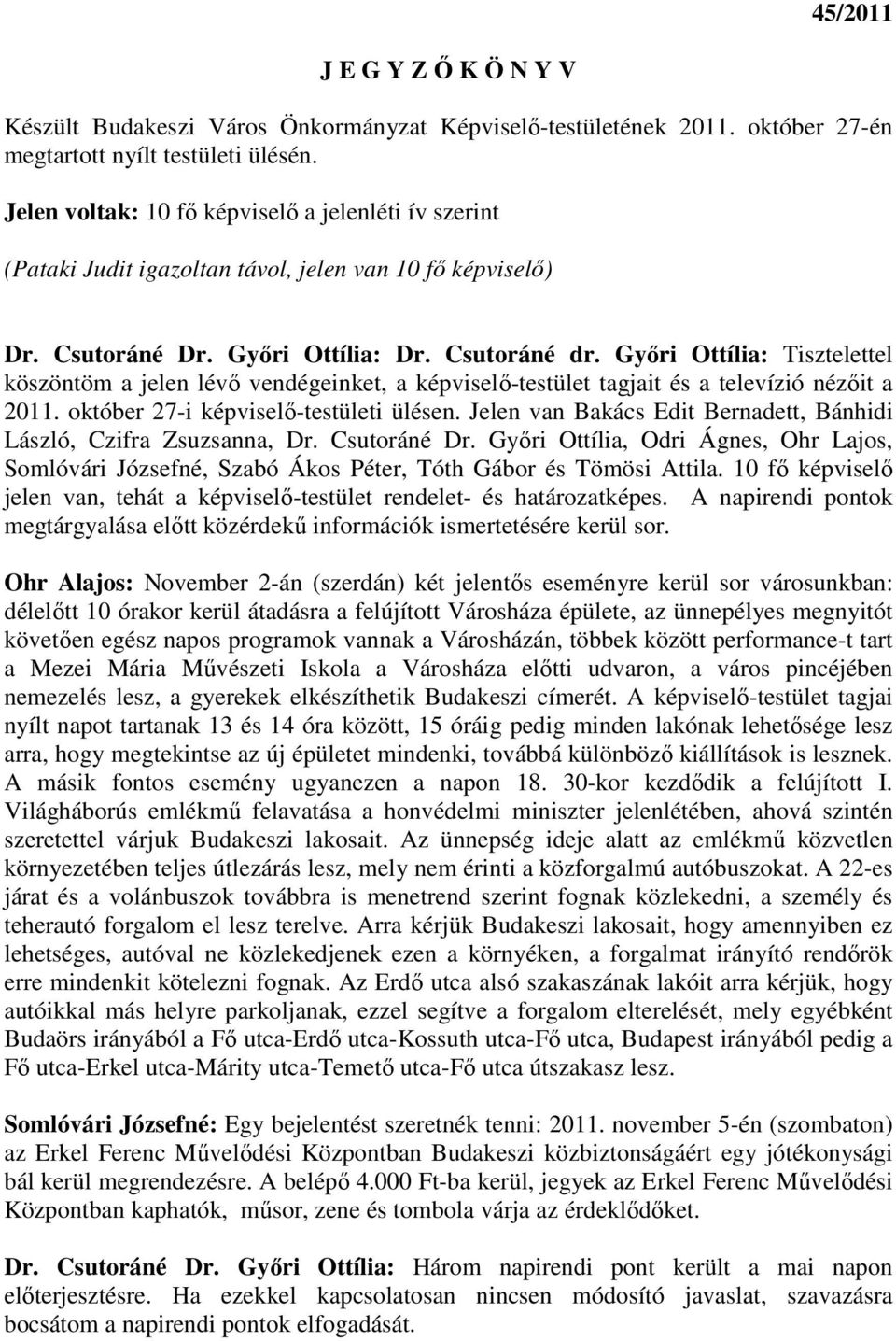 Gyıri Ottília: Tisztelettel köszöntöm a jelen lévı vendégeinket, a képviselı-testület tagjait és a televízió nézıit a 2011. október 27-i képviselı-testületi ülésen.