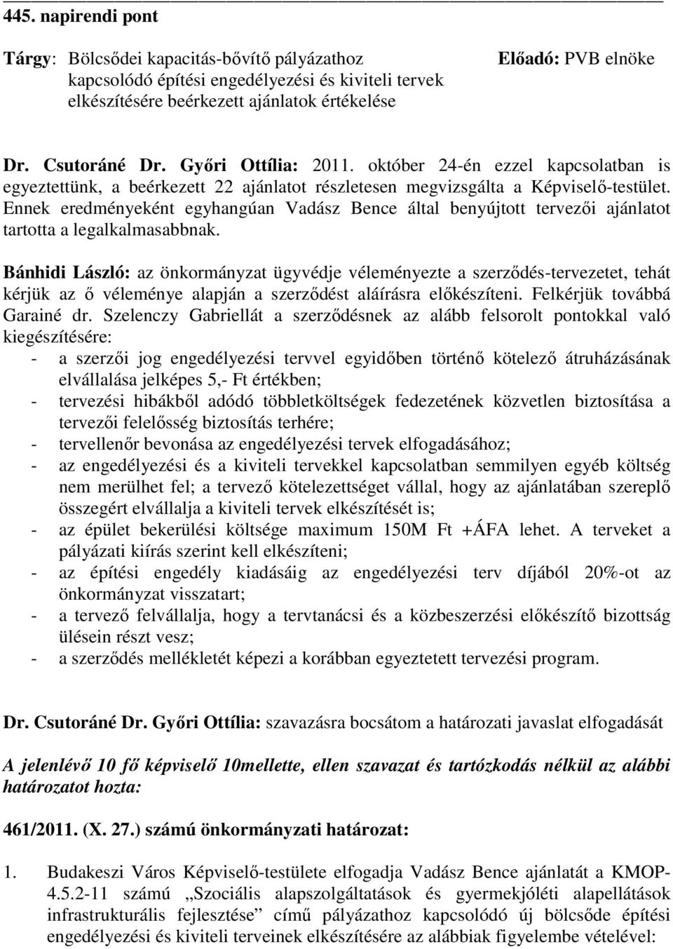 Ennek eredményeként egyhangúan Vadász Bence által benyújtott tervezıi ajánlatot tartotta a legalkalmasabbnak.