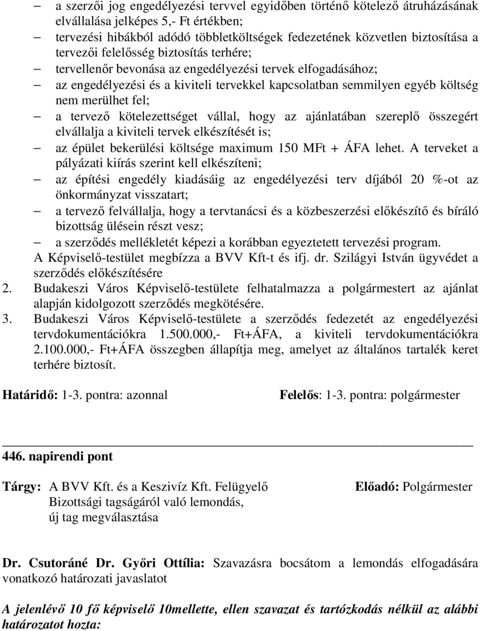 tervezı kötelezettséget vállal, hogy az ajánlatában szereplı összegért elvállalja a kiviteli tervek elkészítését is; az épület bekerülési költsége maximum 150 MFt + ÁFA lehet.